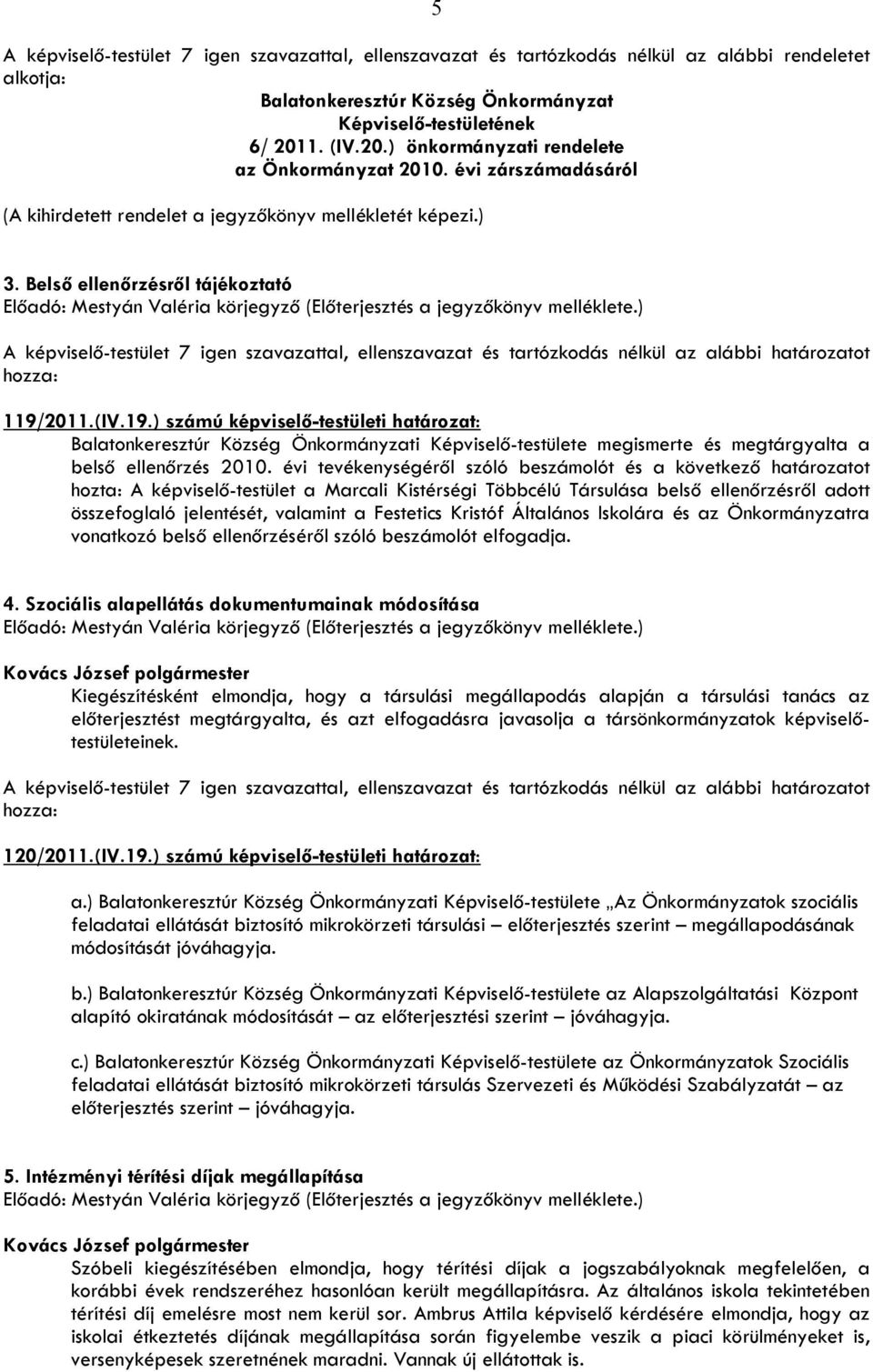 Belső ellenőrzésről tájékoztató Előadó: Mestyán Valéria körjegyző (Előterjesztés a jegyzőkönyv melléklete.) 119/