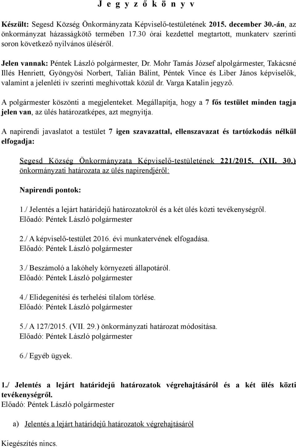 Mohr Tamás József alpolgármester, Takácsné Illés Henriett, Gyöngyösi Norbert, Talián Bálint, Péntek Vince és Liber János képviselők, valamint a jelenléti ív szerinti meghívottak közül dr.