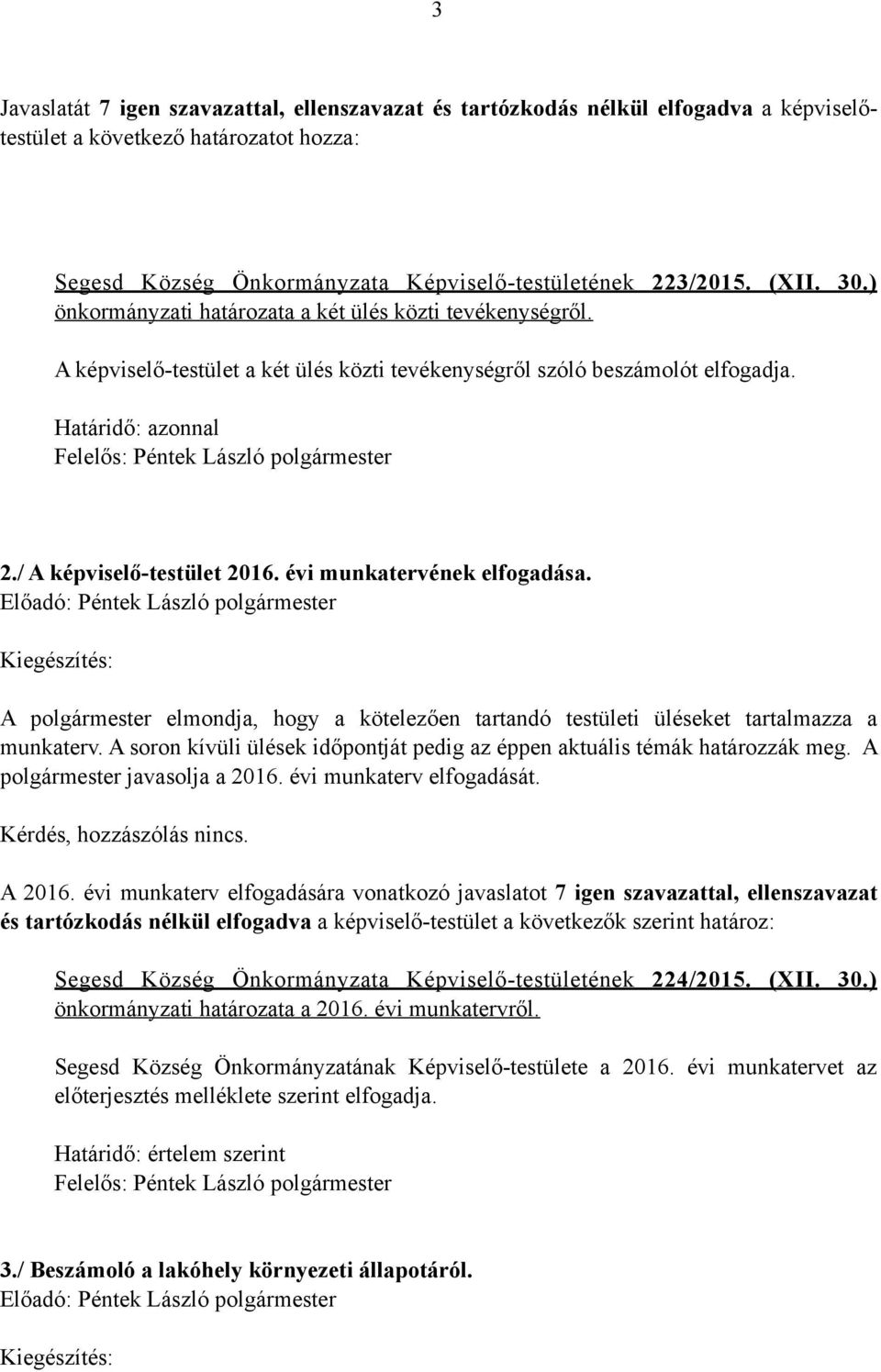 évi munkatervének elfogadása. Kiegészítés: A polgármester elmondja, hogy a kötelezően tartandó testületi üléseket tartalmazza a munkaterv.