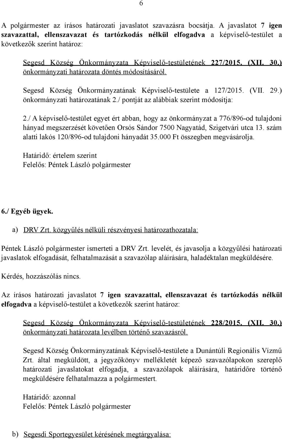 ) önkormányzati határozata döntés módosításáról. Segesd Község Önkormányzatának Képviselő-testülete a 127/2015. (VII. 29.) önkormányzati határozatának 2./ pontját az alábbiak szerint módosítja: 2.