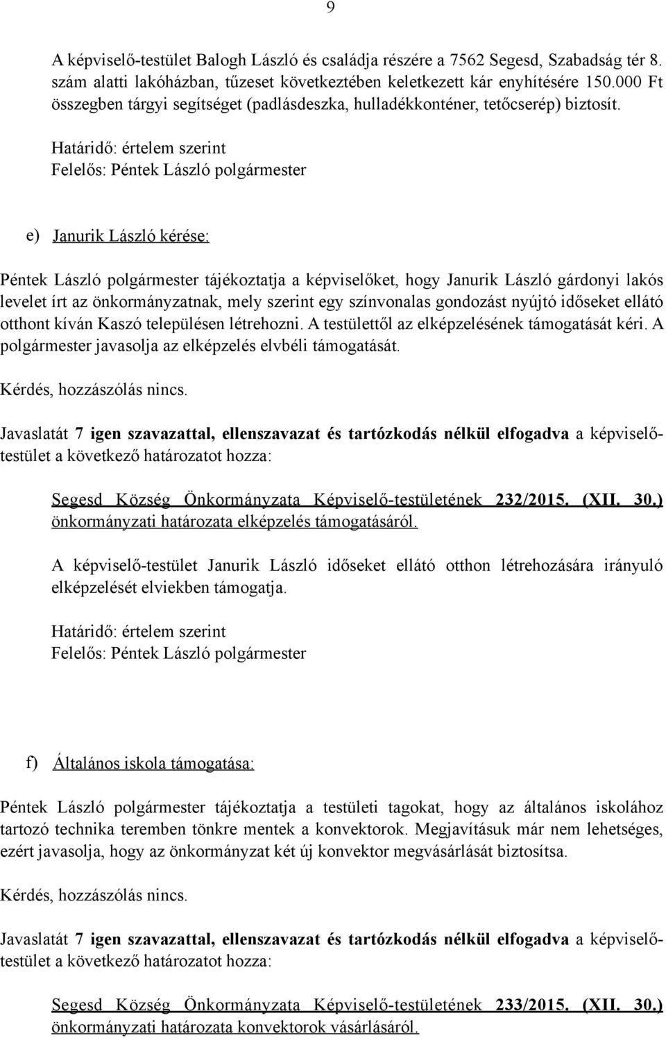 e) Janurik László kérése: Péntek László polgármester tájékoztatja a képviselőket, hogy Janurik László gárdonyi lakós levelet írt az önkormányzatnak, mely szerint egy színvonalas gondozást nyújtó