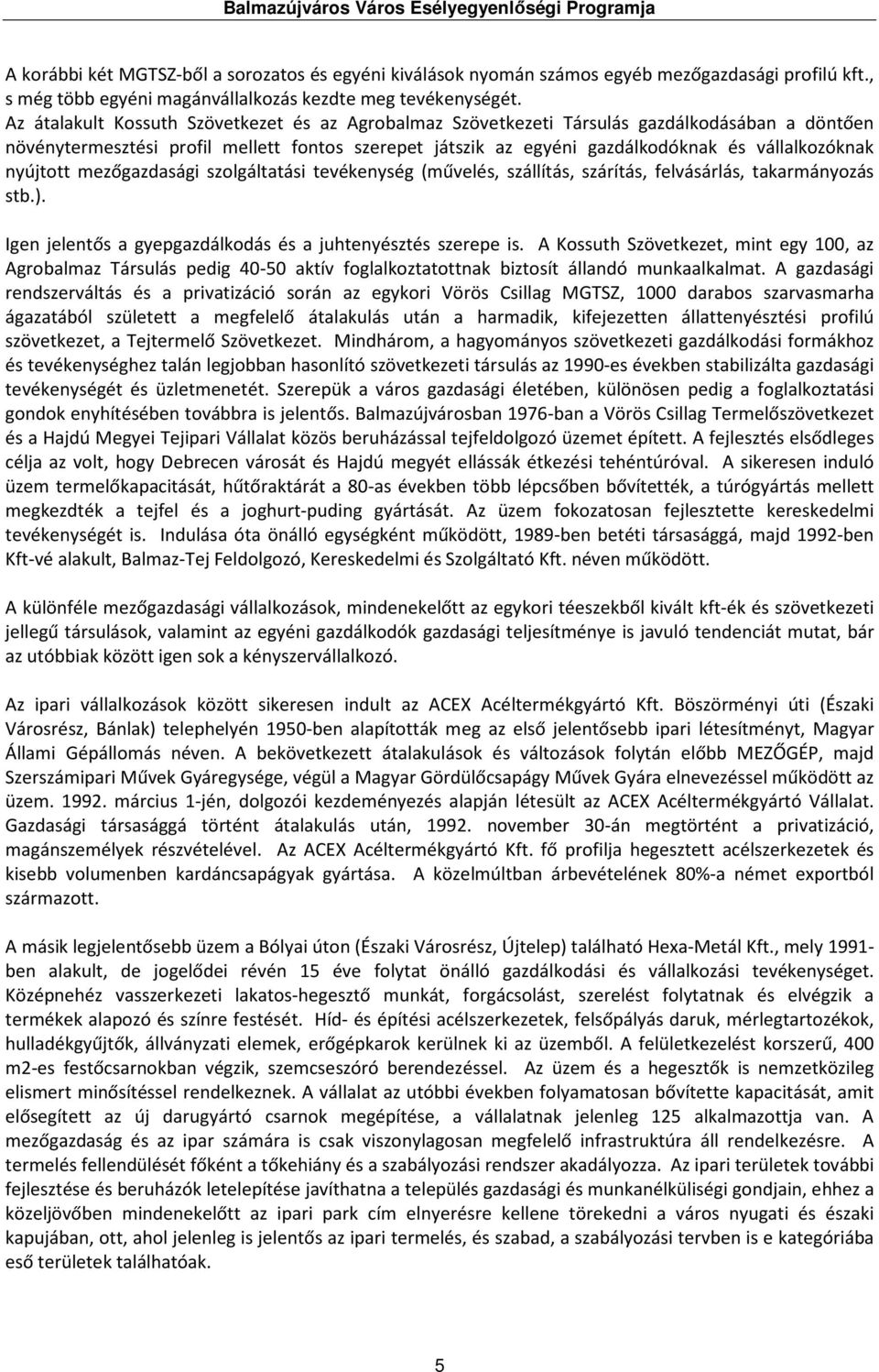 nyújtott mezőgazdasági szolgáltatási tevékenység (művelés, szállítás, szárítás, felvásárlás, takarmányozás stb.). Igen jelentős a gyepgazdálkodás és a juhtenyésztés szerepe is.