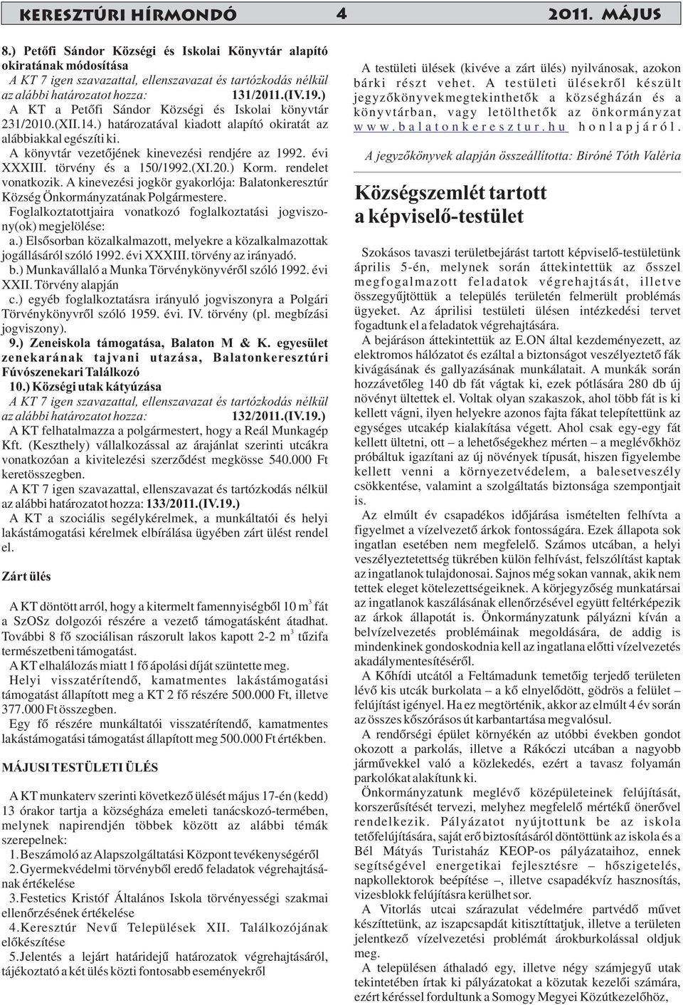 A kinevezési jogkör gyakorlója: Balatonkeresztúr Község Önkormányzatának Polgármestere. Foglalkoztatottjaira vonatkozó foglalkoztatási jogviszony(ok) megjelölése: a.