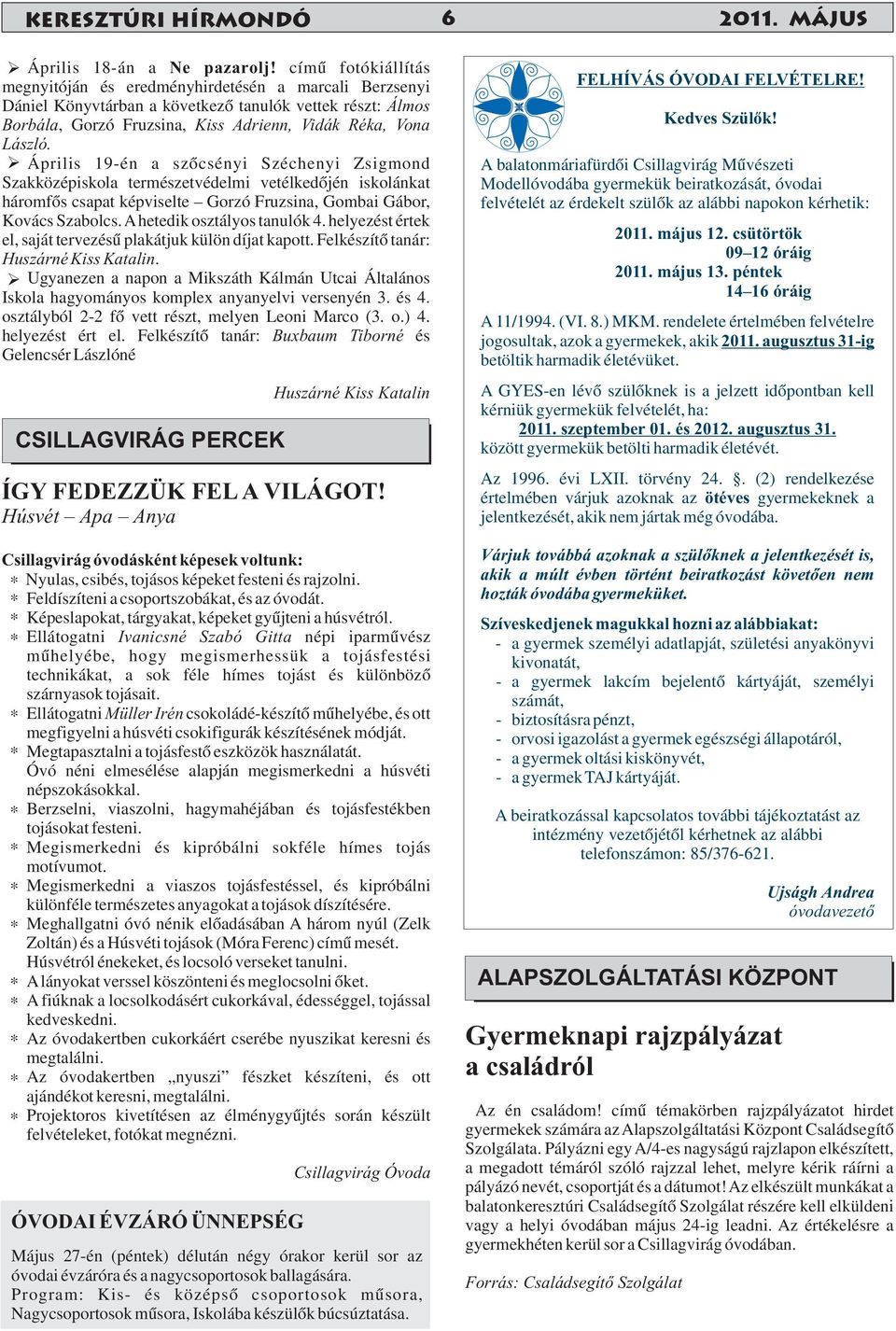 Április 19-én a szőcsényi Széchenyi Zsigmond Szakközépiskola természetvédelmi vetélkedőjén iskolánkat háromfős csapat képviselte Gorzó Fruzsina, Gombai Gábor, Kovács Szabolcs.