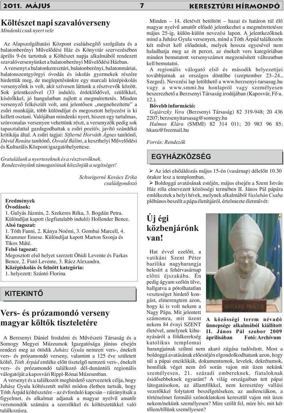 Aversenyt a balatonkeresztúri, balatonberényi, balatonmáriai, balatonszentgyörgyi óvodás és iskolás gyermekek részére hirdettük meg, de meglepetésünkre egy marcali középiskolás versenyzőnk is volt,