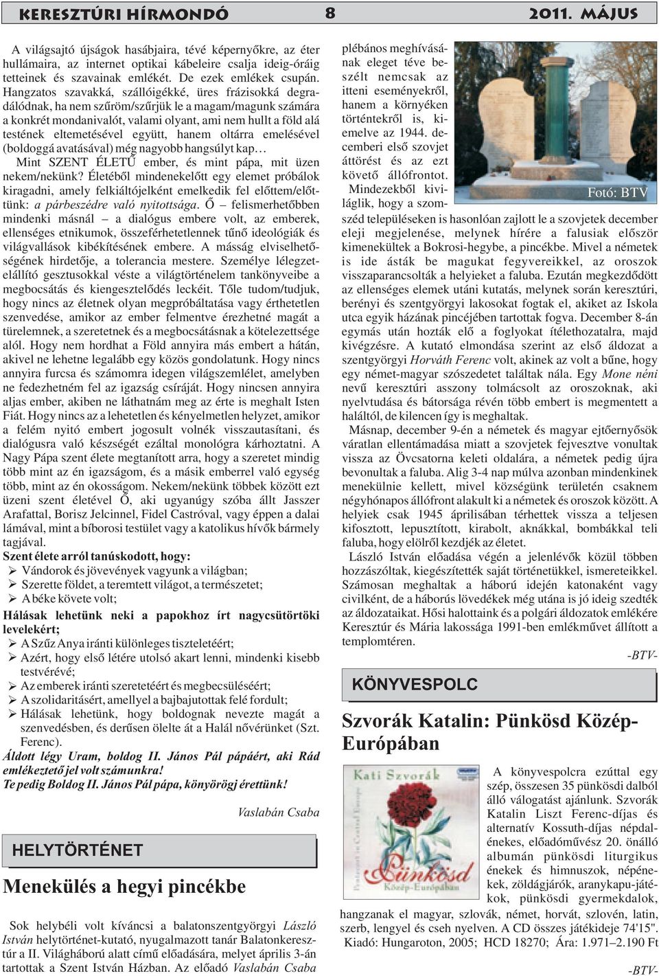 Hangzatos szavakká, szállóigékké, üres frázisokká degradálódnak, ha nem szűröm/szűrjük le a magam/magunk számára a konkrét mondanivalót, valami olyant, ami nem hullt a föld alá testének eltemetésével