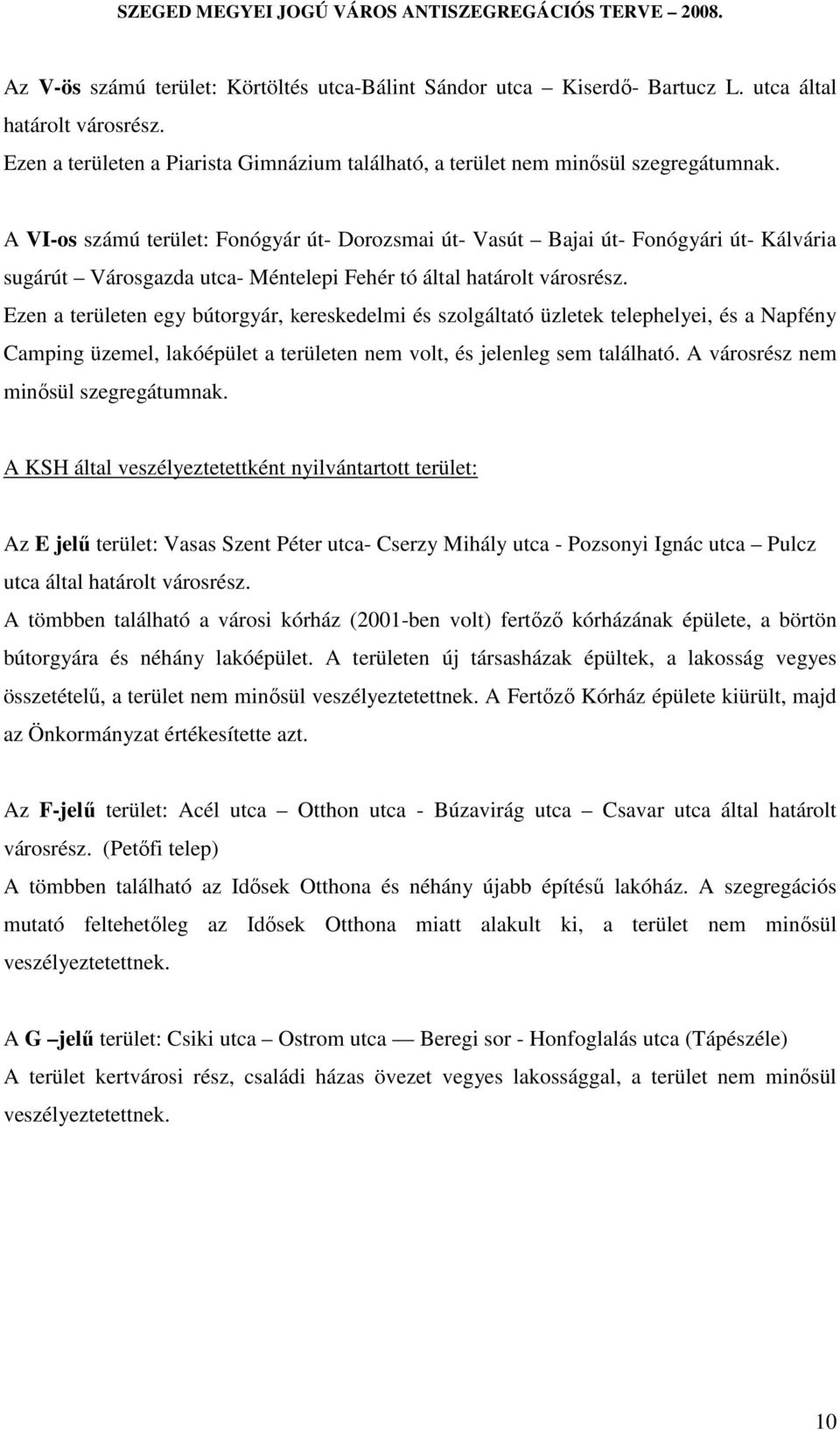 Ezen a területen egy bútorgyár, kereskedelmi és szolgáltató üzletek telephelyei, és a Napfény Camping üzemel, lakóépület a területen nem volt, és jelenleg sem található.