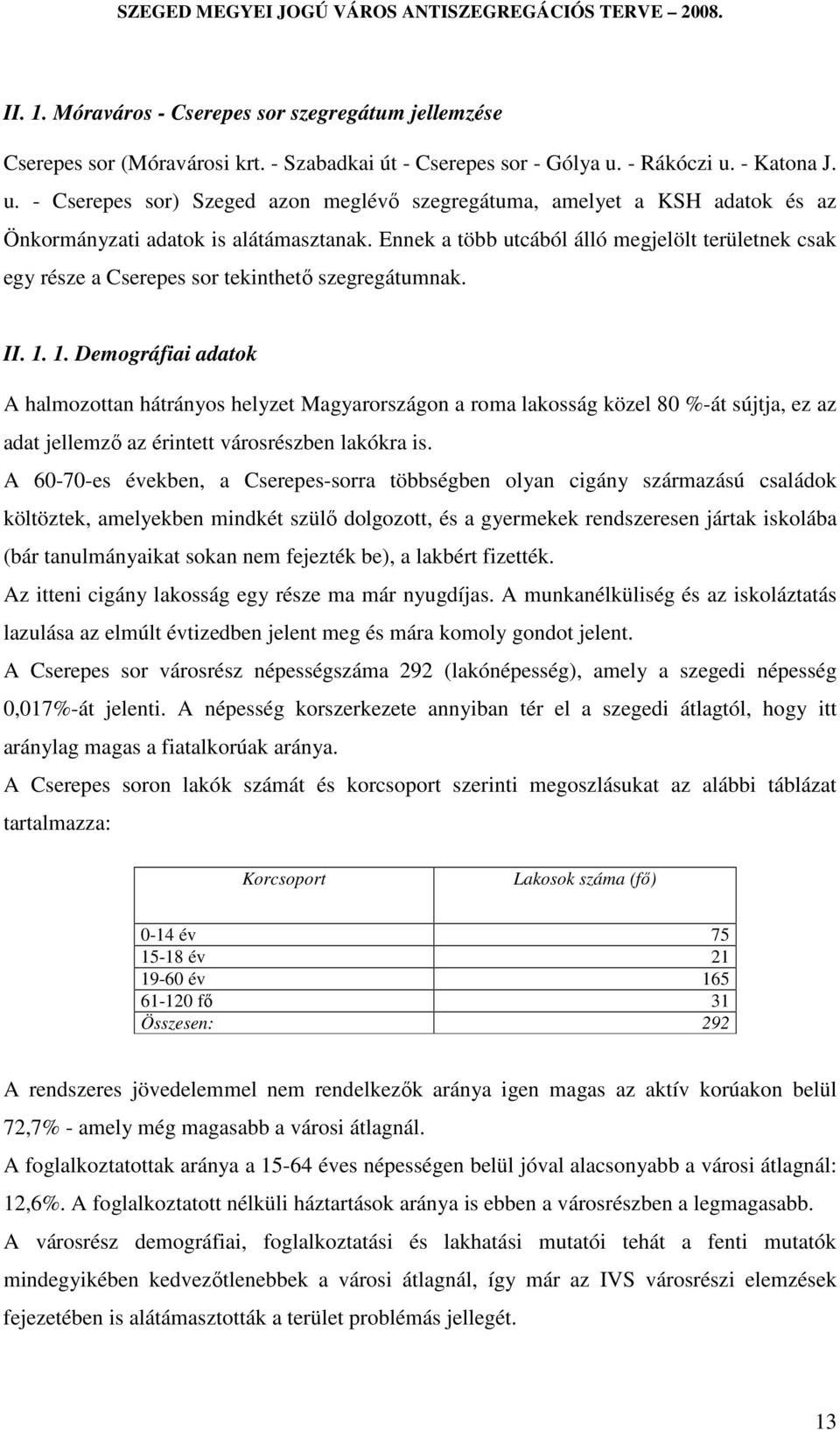 Ennek a több utcából álló megjelölt területnek csak egy része a Cserepes sor tekinthető szegregátumnak. II. 1.