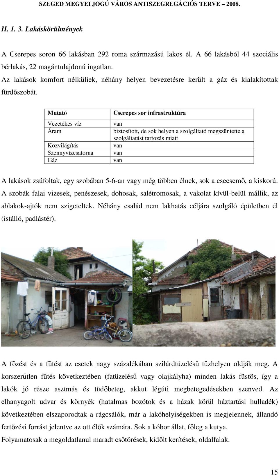 Mutató Vezetékes víz Áram Közvilágítás Szennyvízcsatorna Gáz Cserepes sor infrastruktúra van biztosított, de sok helyen a szolgáltató megszüntette a szolgáltatást tartozás miatt van van van A lakások