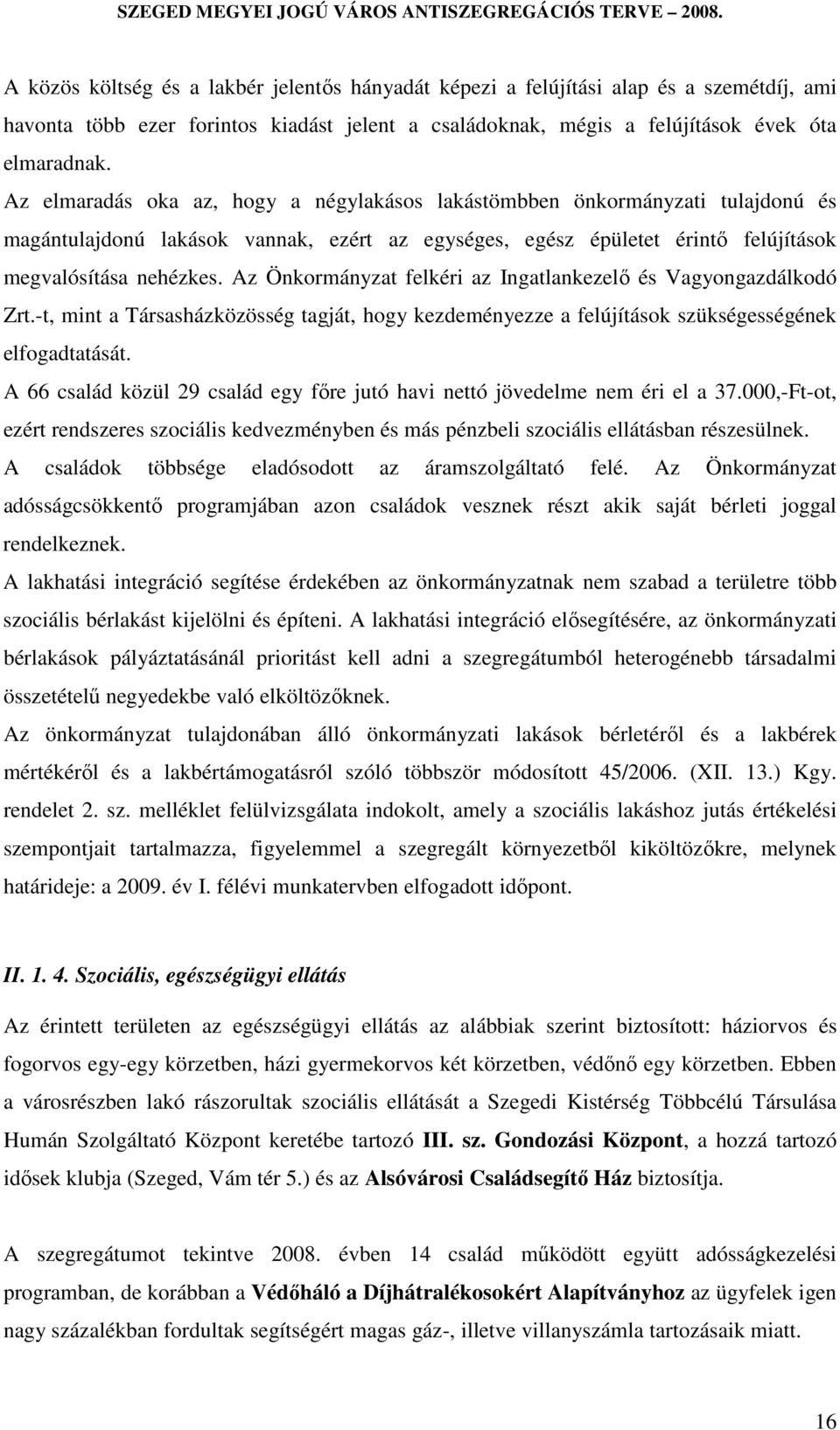 Az Önkormányzat felkéri az Ingatlankezelő és Vagyongazdálkodó Zrt.-t, mint a Társasházközösség tagját, hogy kezdeményezze a felújítások szükségességének elfogadtatását.