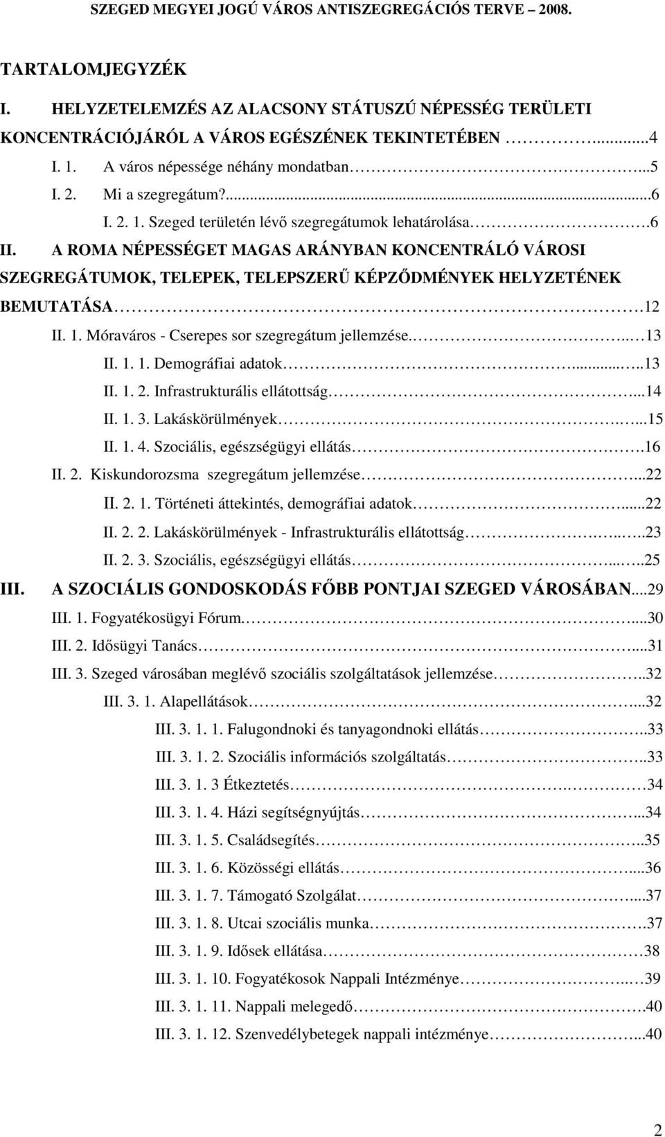 .. 13 II. 1. 1. Demográfiai adatok.....13 II. 1. 2. Infrastrukturális ellátottság...14 II. 1. 3. Lakáskörülmények....15 II. 1. 4. Szociális, egészségügyi ellátás.16 II. 2. Kiskundorozsma szegregátum jellemzése.