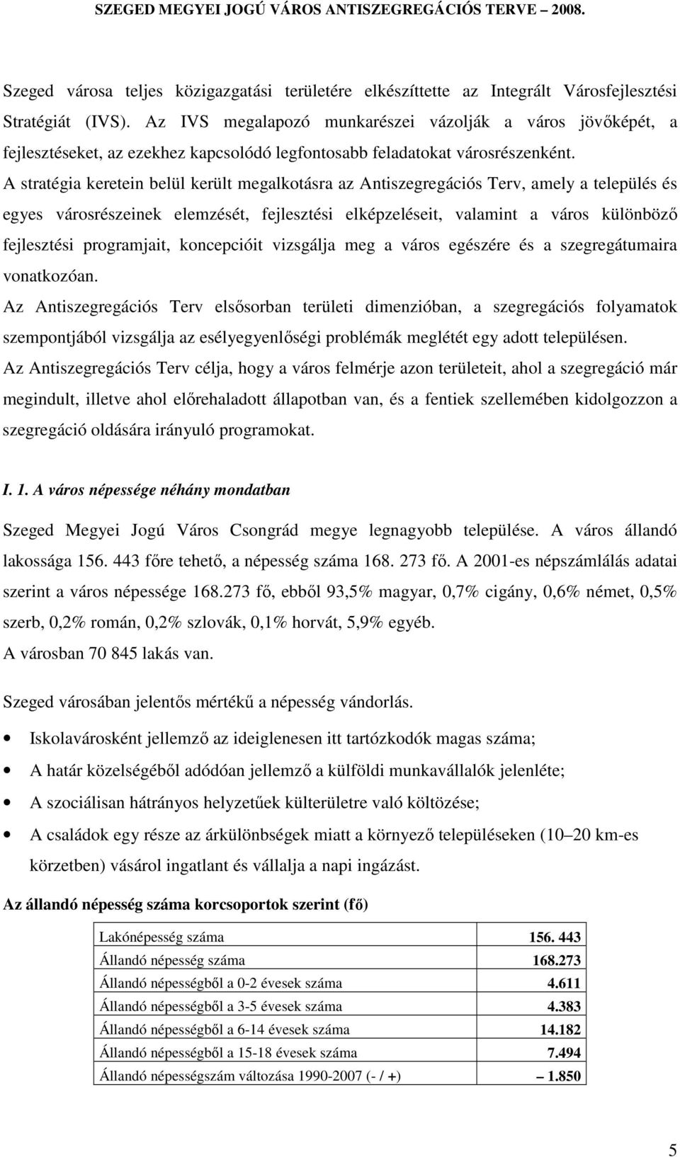 A stratégia keretein belül került megalkotásra az Antiszegregációs Terv, amely a település és egyes városrészeinek elemzését, fejlesztési elképzeléseit, valamint a város különböző fejlesztési