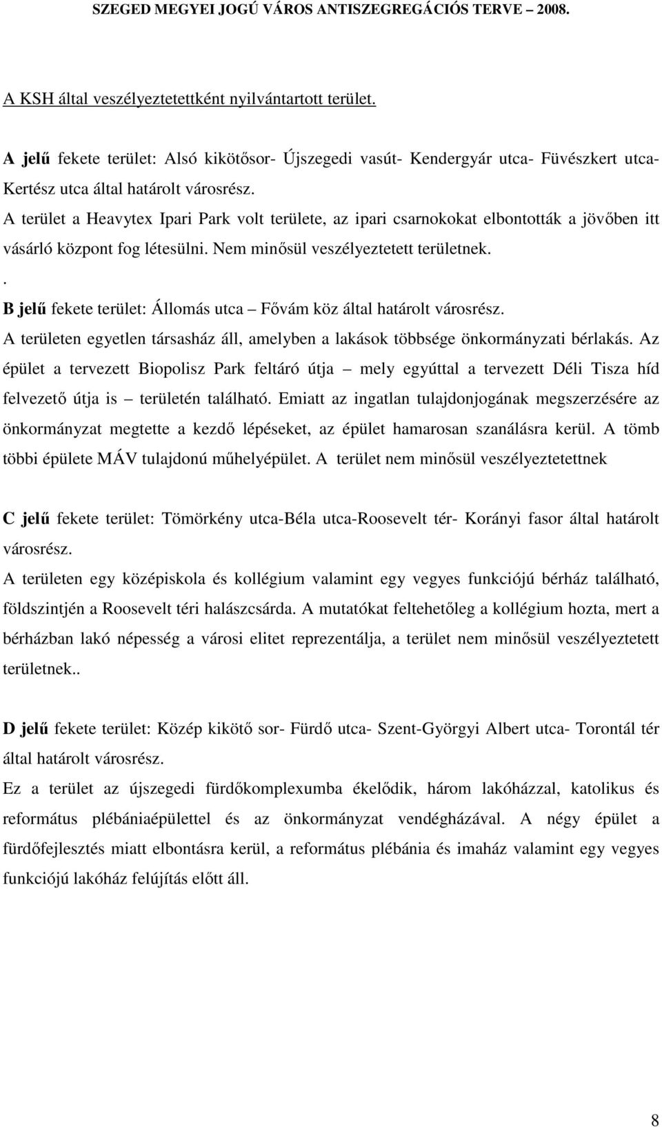 . B jelű fekete terület: Állomás utca Fővám köz által határolt városrész. A területen egyetlen társasház áll, amelyben a lakások többsége önkormányzati bérlakás.