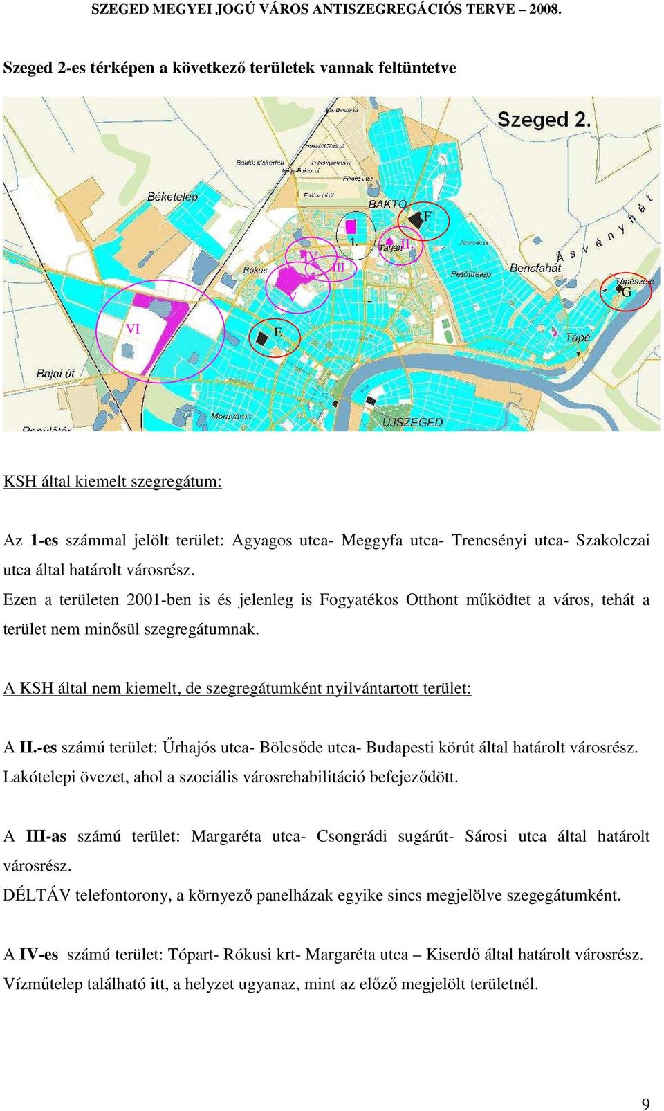 Ezen a területen 2001-ben is és jelenleg is Fogyatékos Otthont működtet a város, tehát a terület nem minősül szegregátumnak. A KSH által nem kiemelt, de szegregátumként nyilvántartott terület: A II.