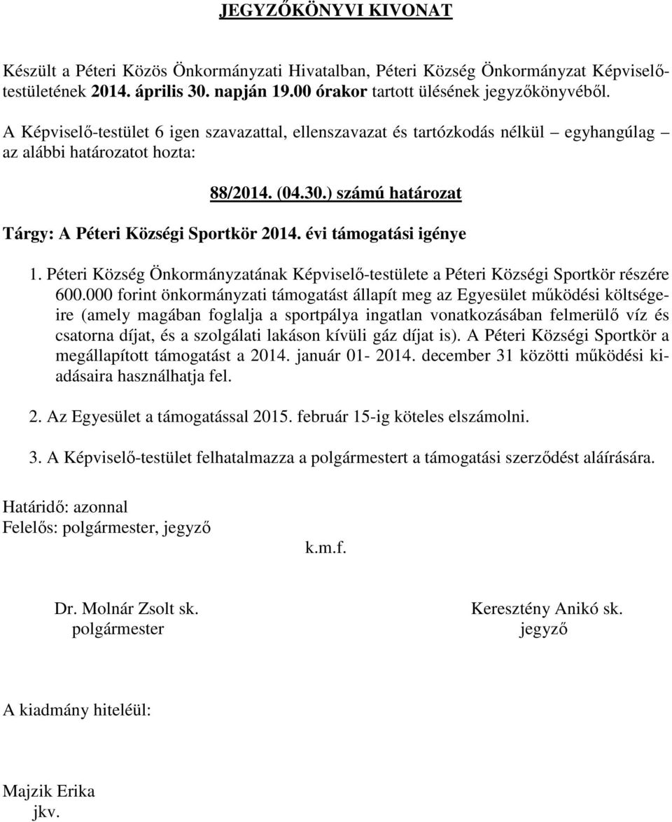 000 forint önkormányzati támogatást állapít meg az Egyesület működési költségeire (amely magában foglalja a sportpálya ingatlan vonatkozásában felmerülő víz és csatorna díjat, és a szolgálati