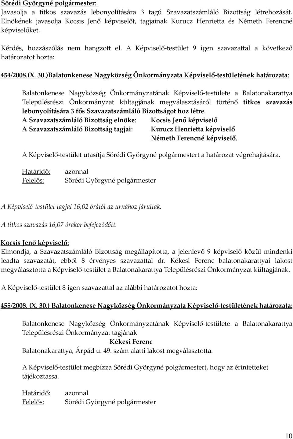 )Balatonkenese Nagyközség Önkormányzata Képviselő-testületének határozata: Balatonkenese Nagyközség Önkormányzatának Képviselő-testülete a Balatonakarattya Településrészi Önkormányzat kültagjának