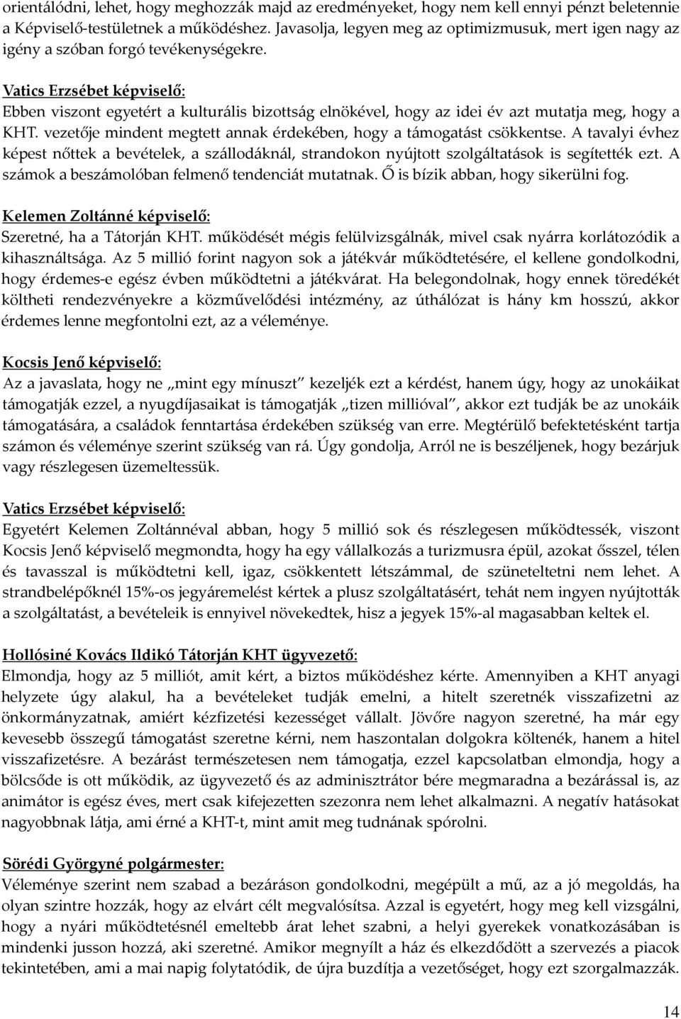 Vatics Erzsébet képviselő: Ebben viszont egyetért a kulturális bizottság elnökével, hogy az idei év azt mutatja meg, hogy a KHT. vezetője mindent megtett annak érdekében, hogy a támogatást csökkentse.