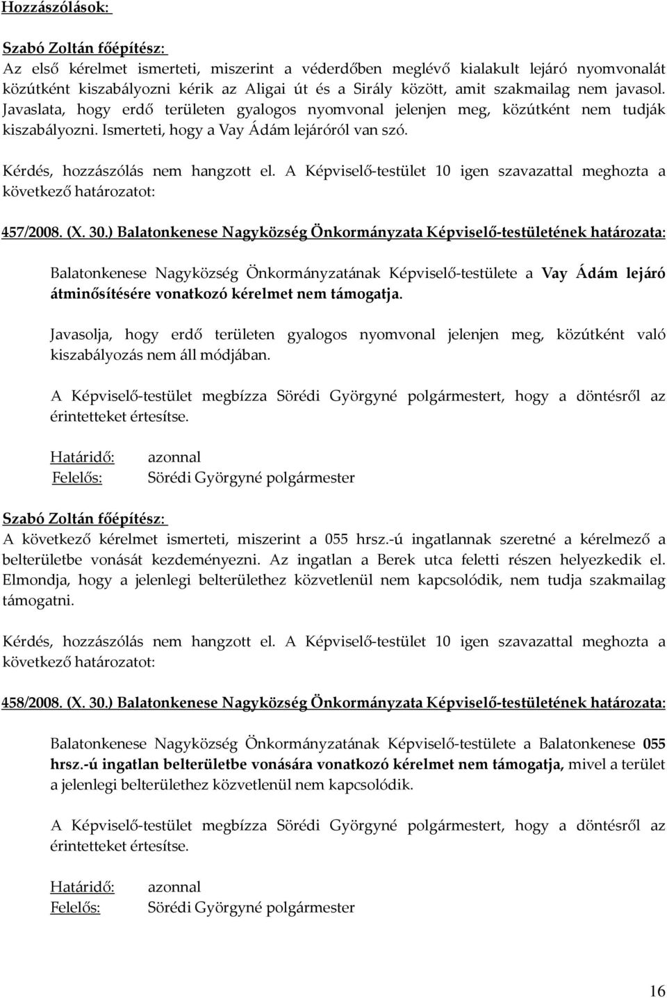 Kérdés, hozzászólás nem hangzott el. A Képviselő-testület 10 igen szavazattal meghozta a 457/2008. (X. 30.