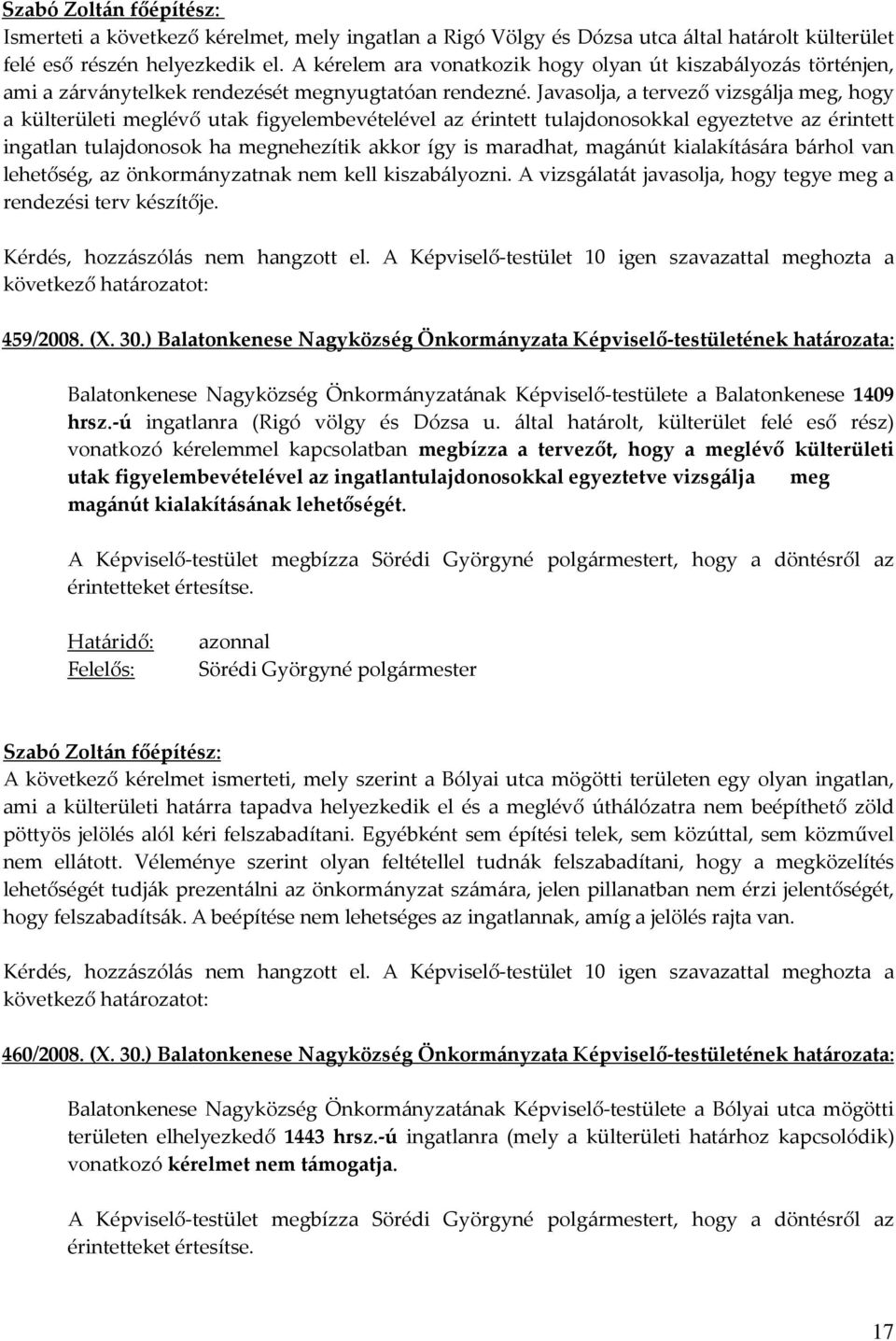 Javasolja, a tervező vizsgálja meg, hogy a külterületi meglévő utak figyelembevételével az érintett tulajdonosokkal egyeztetve az érintett ingatlan tulajdonosok ha megnehezítik akkor így is maradhat,