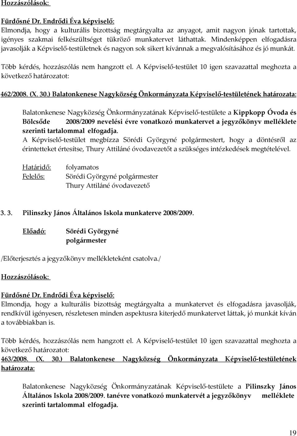 Mindenképpen elfogadásra javasolják a Képviselő-testületnek és nagyon sok sikert kívánnak a megvalósításához és jó munkát. Több kérdés, hozzászólás nem hangzott el.