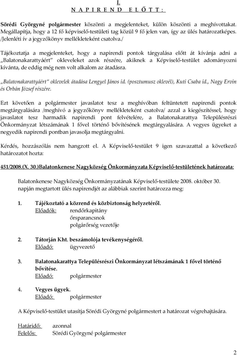 / Tájékoztatja a megjelenteket, hogy a napirendi pontok tárgyalása előtt át kívánja adni a Balatonakarattyáért okleveleket azok részére, akiknek a Képviselő-testület adományozni kívánta, de eddig még