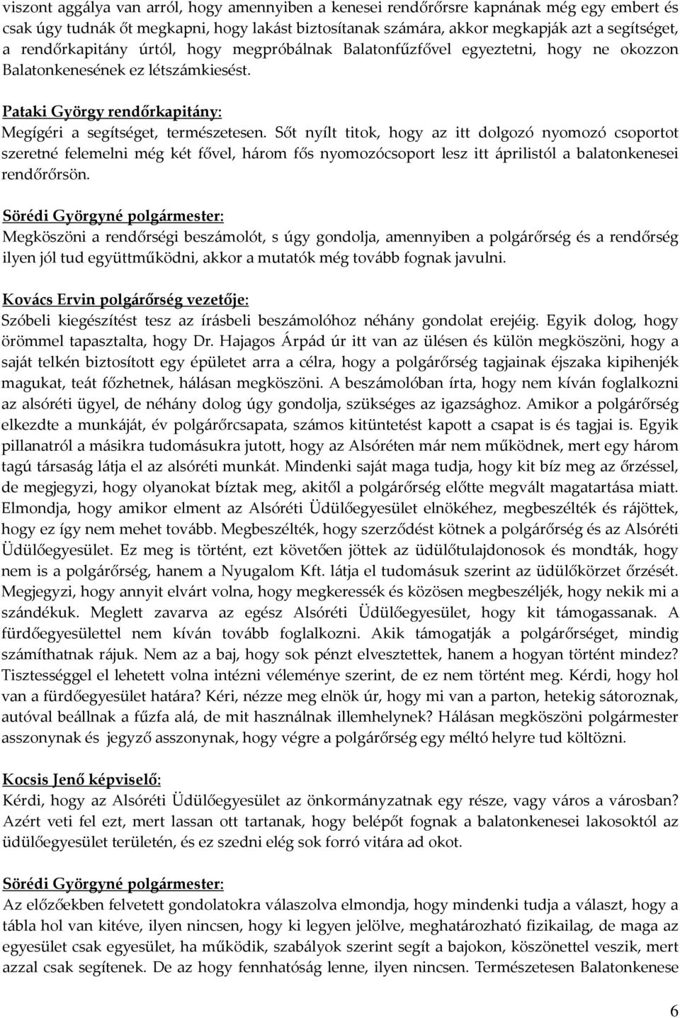 Sőt nyílt titok, hogy az itt dolgozó nyomozó csoportot szeretné felemelni még két fővel, három fős nyomozócsoport lesz itt áprilistól a balatonkenesei rendőrőrsön.