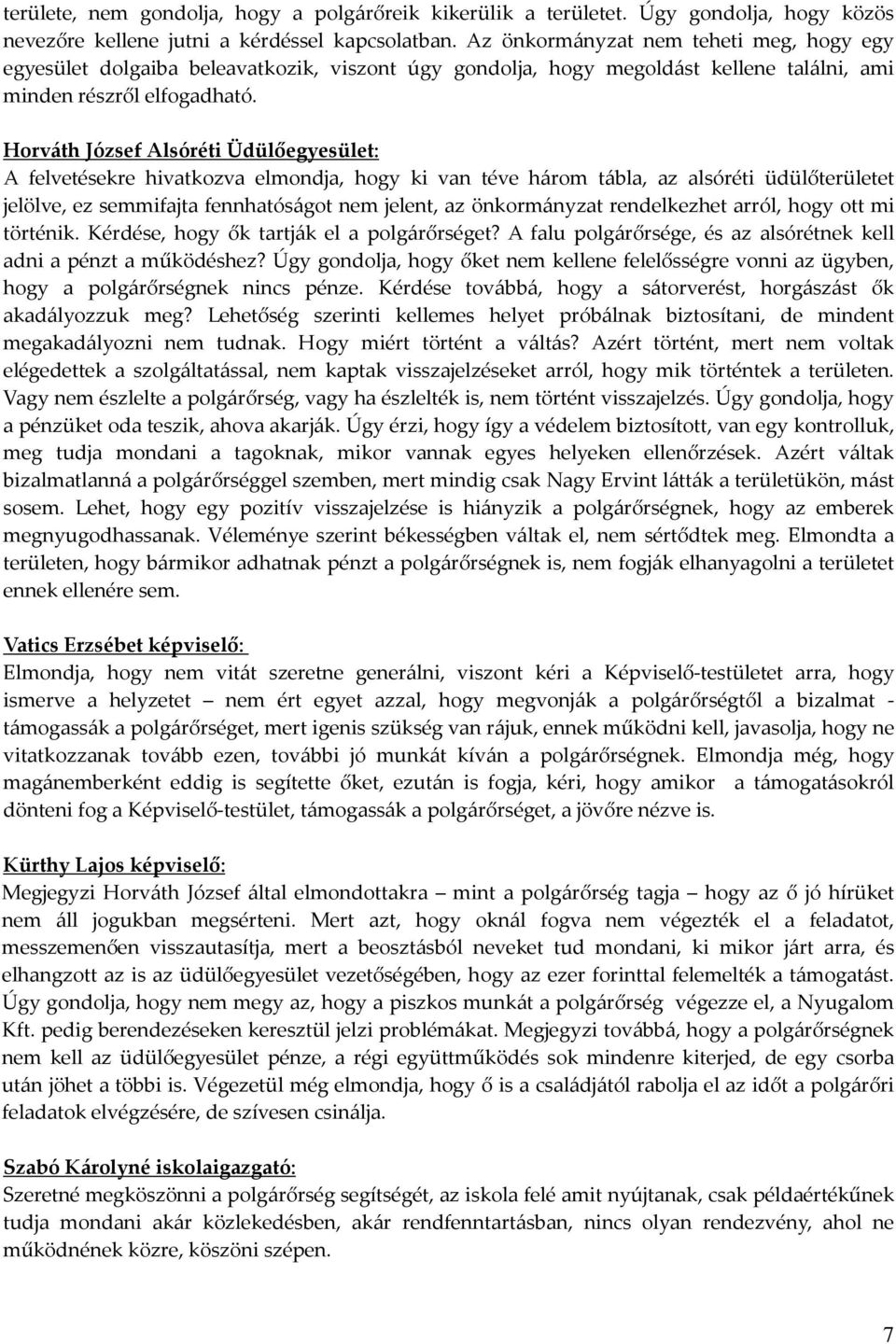 Horváth József Alsóréti Üdülőegyesület: A felvetésekre hivatkozva elmondja, hogy ki van téve három tábla, az alsóréti üdülőterületet jelölve, ez semmifajta fennhatóságot nem jelent, az önkormányzat