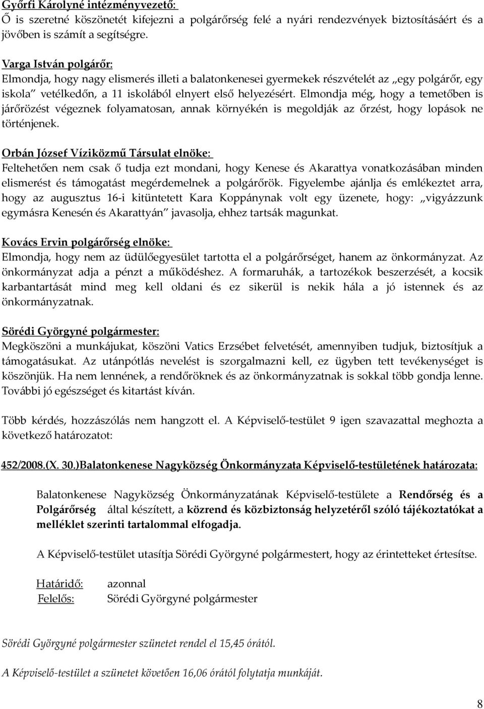 Elmondja még, hogy a temetőben is járőrözést végeznek folyamatosan, annak környékén is megoldják az őrzést, hogy lopások ne történjenek.