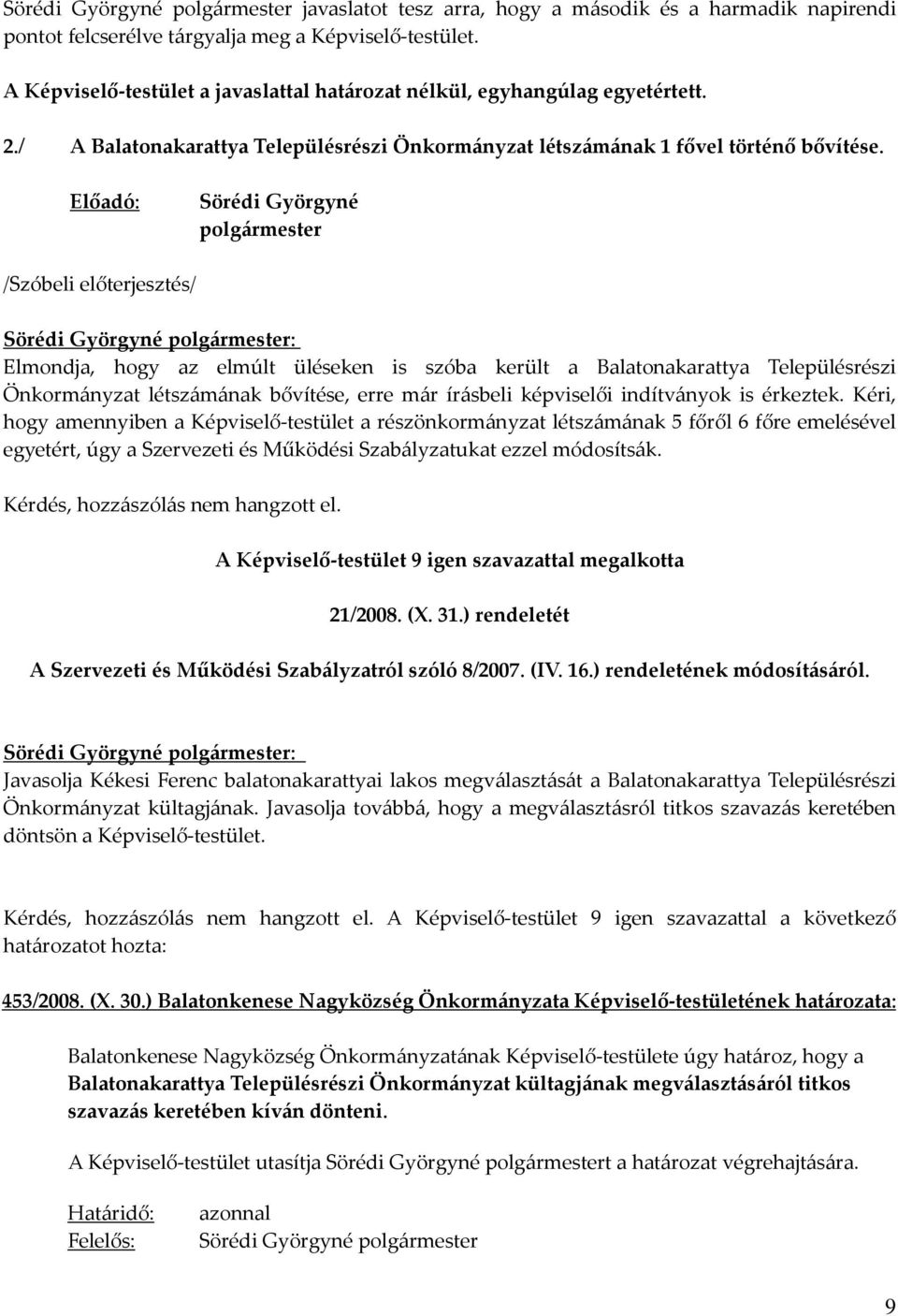 /Szóbeli előterjesztés/ : Elmondja, hogy az elmúlt üléseken is szóba került a Balatonakarattya Településrészi Önkormányzat létszámának bővítése, erre már írásbeli képviselői indítványok is érkeztek.