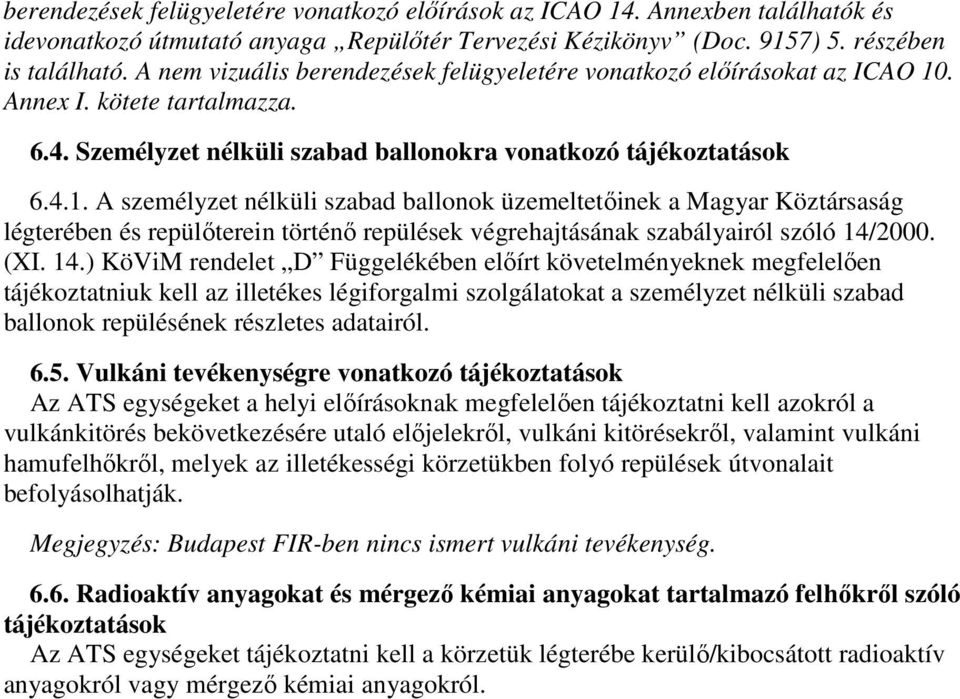 . Annex I. kötete tartalmazza. 6.4. Személyzet nélküli szabad ballonokra vonatkozó tájékoztatások 6.4.1.