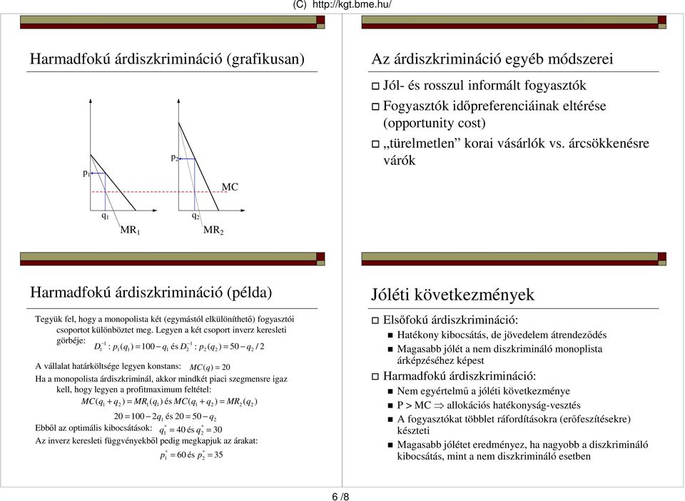 Legyen a két csoport inverz keresleti görbéje: 1 1 D p ( q ) = 1 q és D : p ( q ) = 5 / 2 1 : 1 1 1 2 2 2 q2 A vállalat határköltsége legyen konstans: MC( q) = 2 Ha a monopolista árdiszkriminál,