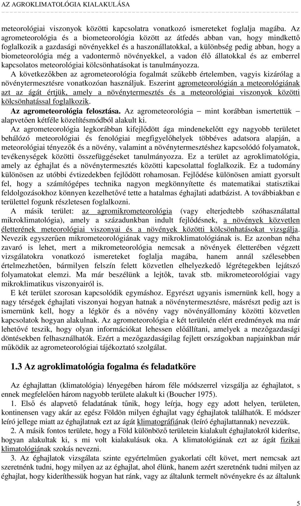 vadontermı növényekkel, a vadon élı állatokkal és az emberrel kapcsolatos meteorológiai kölcsönhatásokat is tanulmányozza.