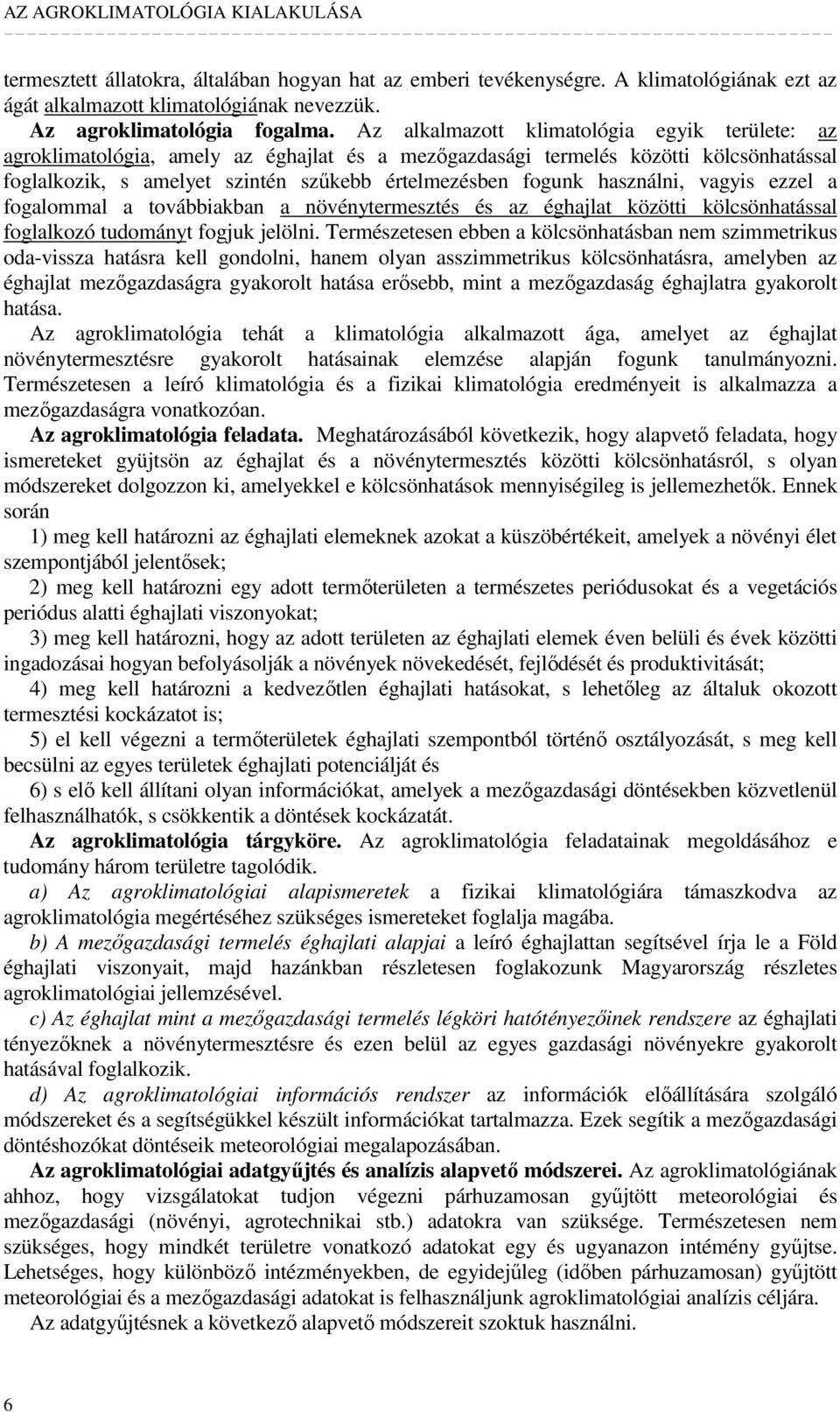 használni, vagyis ezzel a fogalommal a továbbiakban a növénytermesztés és az éghajlat közötti kölcsönhatással foglalkozó tudományt fogjuk jelölni.