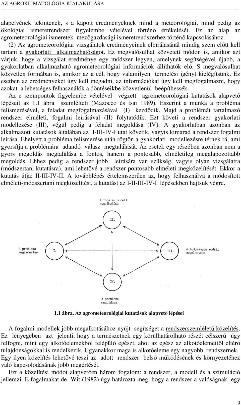 (2) Az agrometeorológiai vizsgálatok eredményeinek elbírálásánál mindig szem elıtt kell tartani a gyakorlati alkalmazhatóságot.