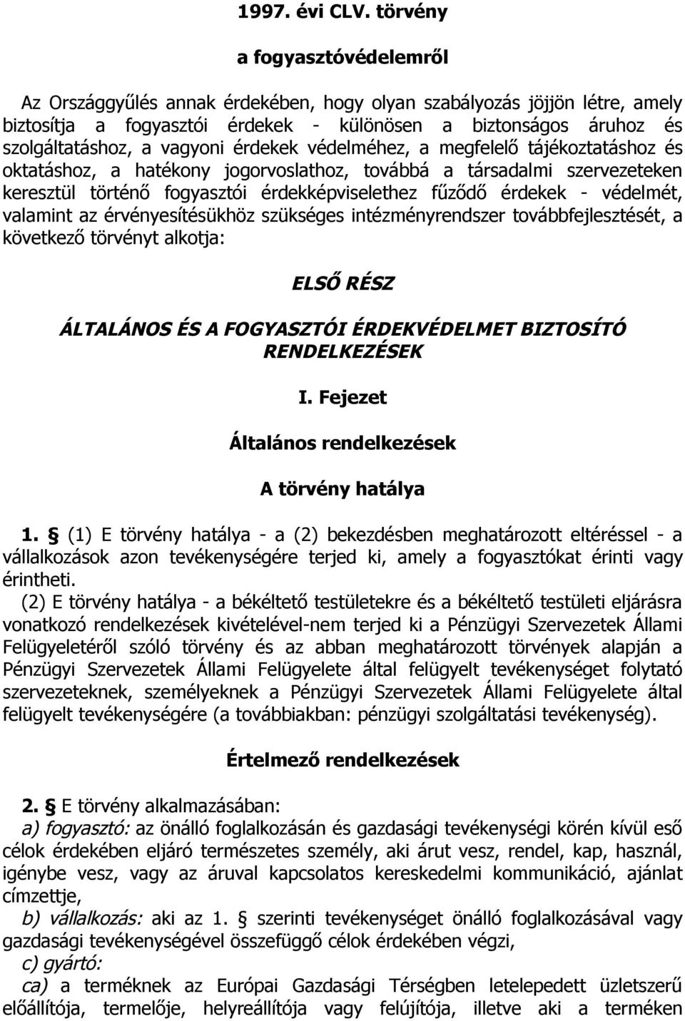 vagyoni érdekek védelméhez, a megfelelő tájékoztatáshoz és oktatáshoz, a hatékony jogorvoslathoz, továbbá a társadalmi szervezeteken keresztül történő fogyasztói érdekképviselethez fűződő érdekek -