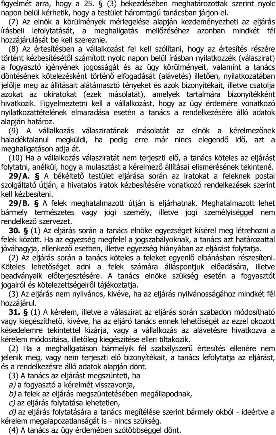 (8) Az értesítésben a vállalkozást fel kell szólítani, hogy az értesítés részére történt kézbesítésétől számított nyolc napon belül írásban nyilatkozzék (válaszirat) a fogyasztó igényének jogosságát