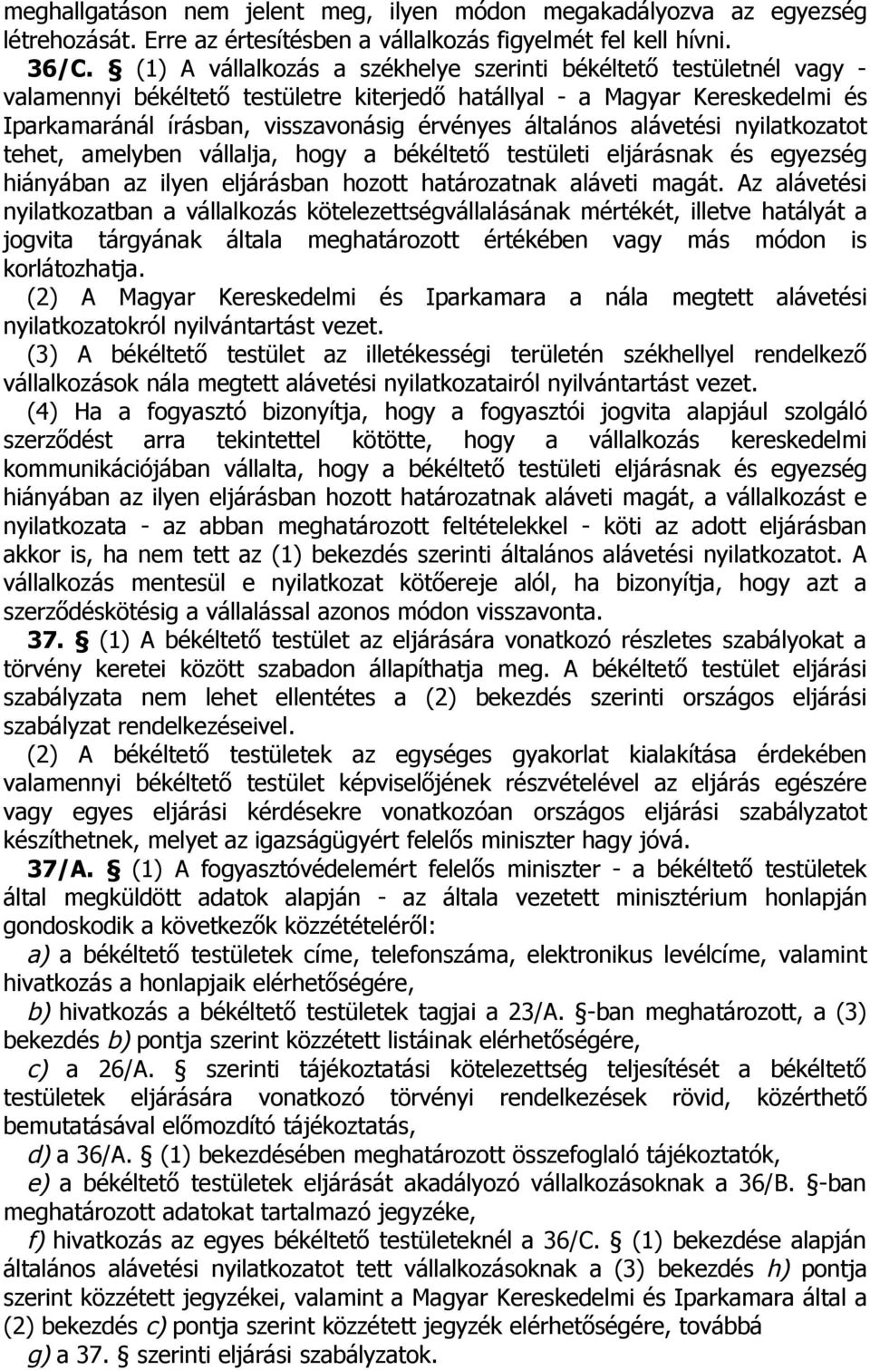 általános alávetési nyilatkozatot tehet, amelyben vállalja, hogy a békéltető testületi eljárásnak és egyezség hiányában az ilyen eljárásban hozott határozatnak aláveti magát.