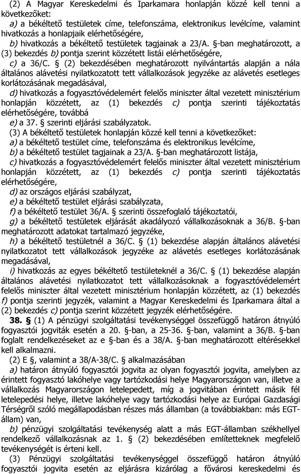 (2) bekezdésében meghatározott nyilvántartás alapján a nála általános alávetési nyilatkozatott tett vállalkozások jegyzéke az alávetés esetleges korlátozásának megadásával, d) hivatkozás a