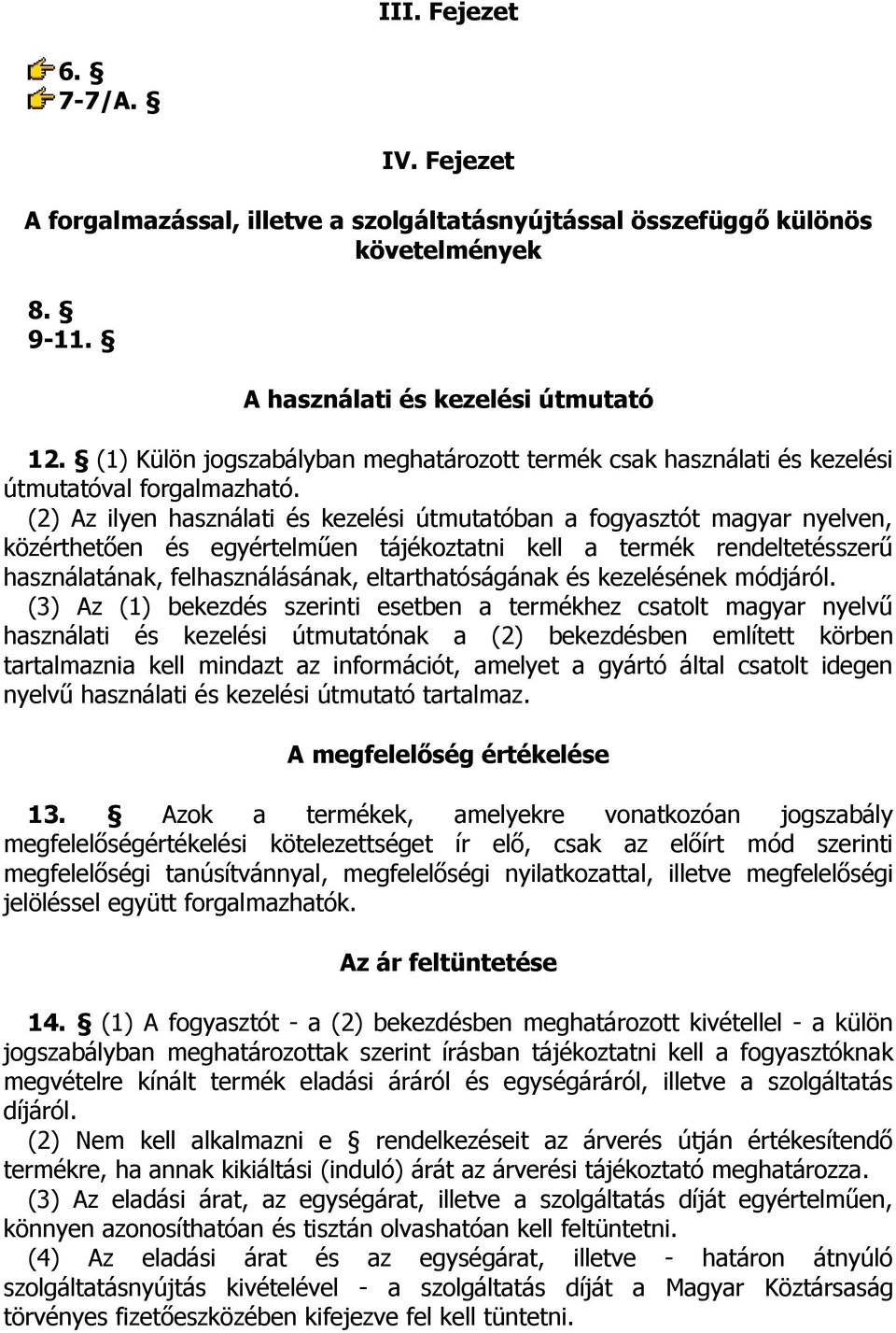 (2) Az ilyen használati és kezelési útmutatóban a fogyasztót magyar nyelven, közérthetően és egyértelműen tájékoztatni kell a termék rendeltetésszerű használatának, felhasználásának,