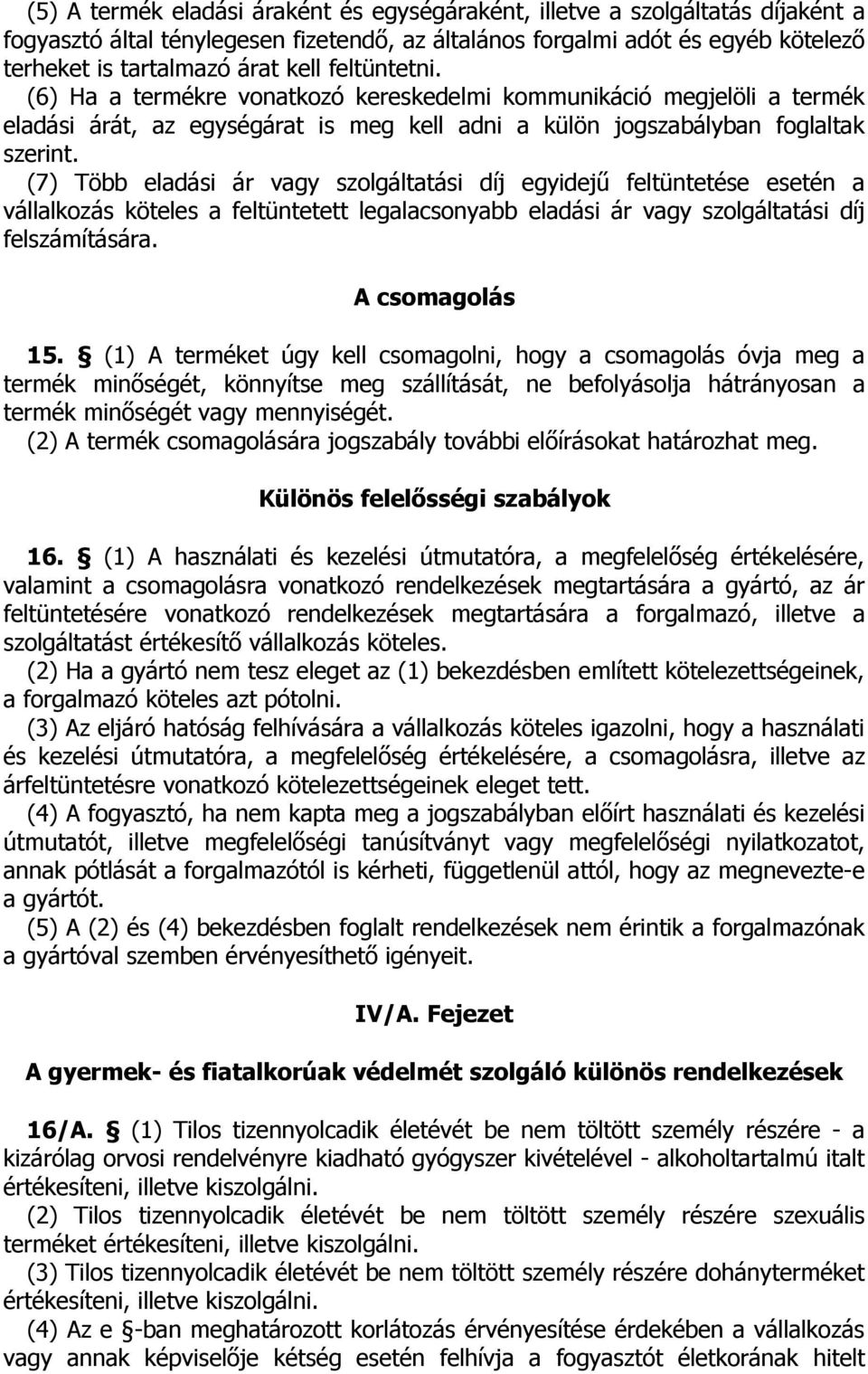 (7) Több eladási ár vagy szolgáltatási díj egyidejű feltüntetése esetén a vállalkozás köteles a feltüntetett legalacsonyabb eladási ár vagy szolgáltatási díj felszámítására. A csomagolás 15.