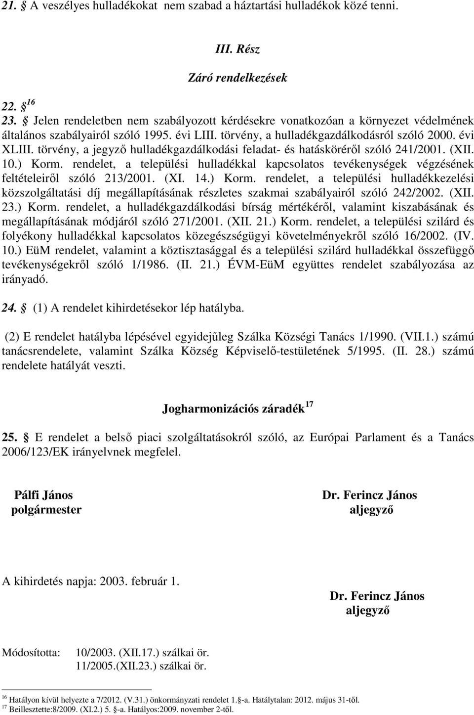 törvény, a jegyző hulladékgazdálkodási feladat- és hatásköréről szóló 241/2001. (XII. 10.) Korm. rendelet, a települési hulladékkal kapcsolatos tevékenységek végzésének feltételeiről szóló 213/2001.