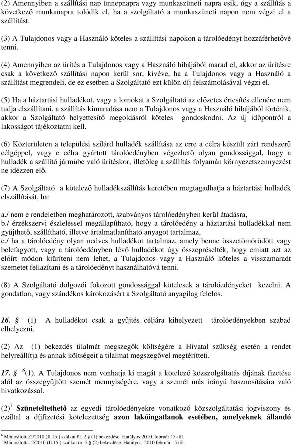 (4) Amennyiben az ürítés a Tulajdonos vagy a Használó hibájából marad el, akkor az ürítésre csak a következő szállítási napon kerül sor, kivéve, ha a Tulajdonos vagy a Használó a szállítást