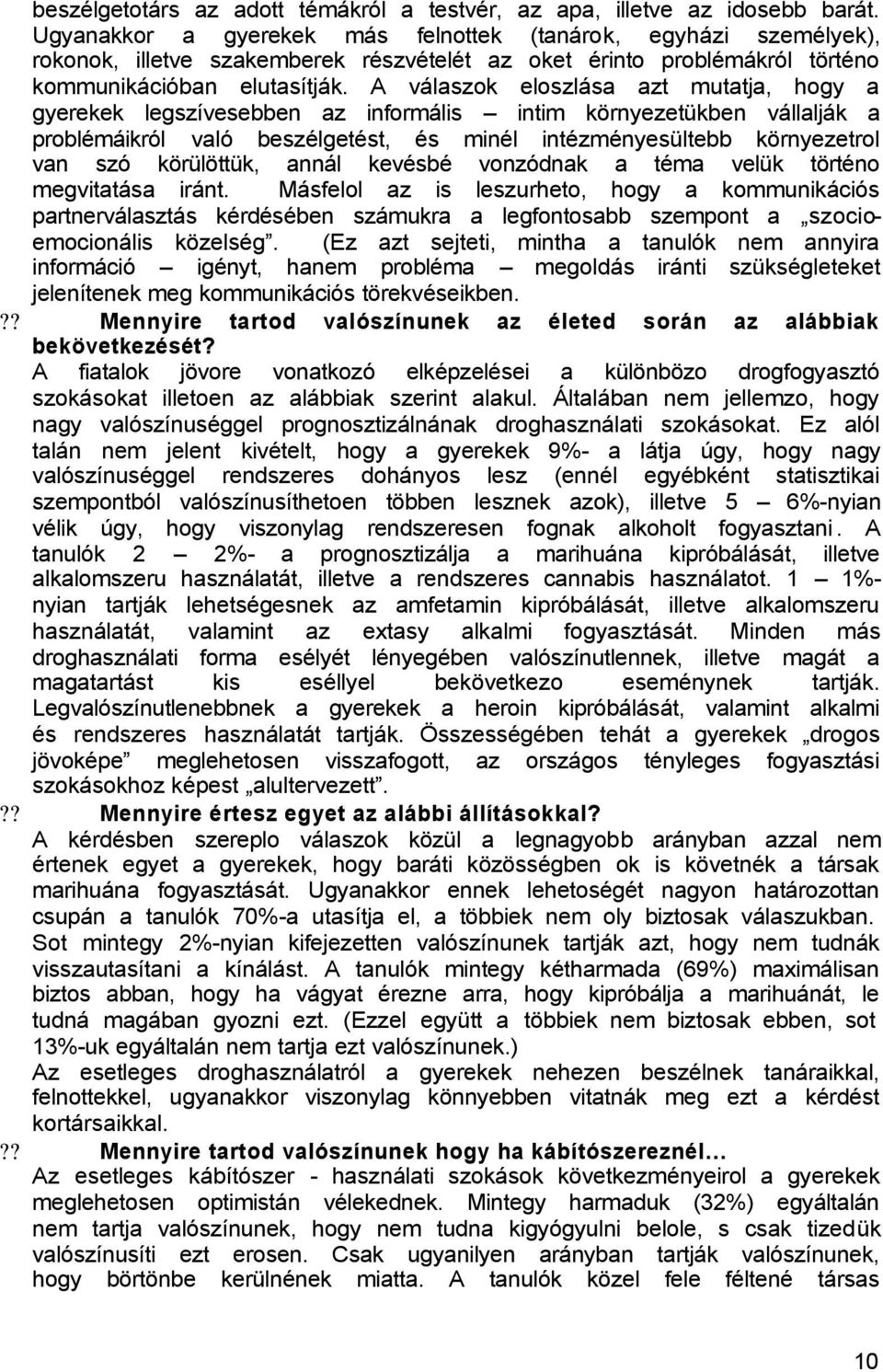 A válaszok eloszlása azt mutatja, hogy a gyerekek legszívesebben az informális intim környezetükben vállalják a problémáikról való beszélgetést, és minél intézményesültebb környezetrol van szó