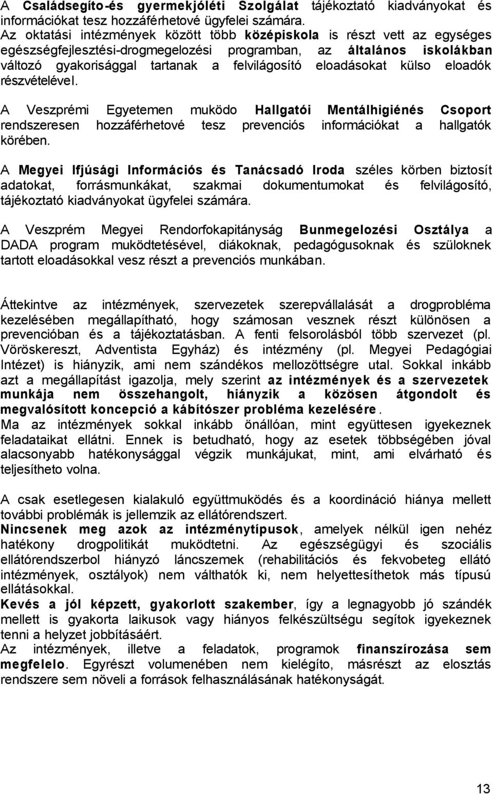 eloadásokat külso eloadók részvételével. A Veszprémi Egyetemen muködo Hallgatói Mentálhigiénés Csoport rendszeresen hozzáférhetové tesz prevenciós információkat a hallgatók körében.