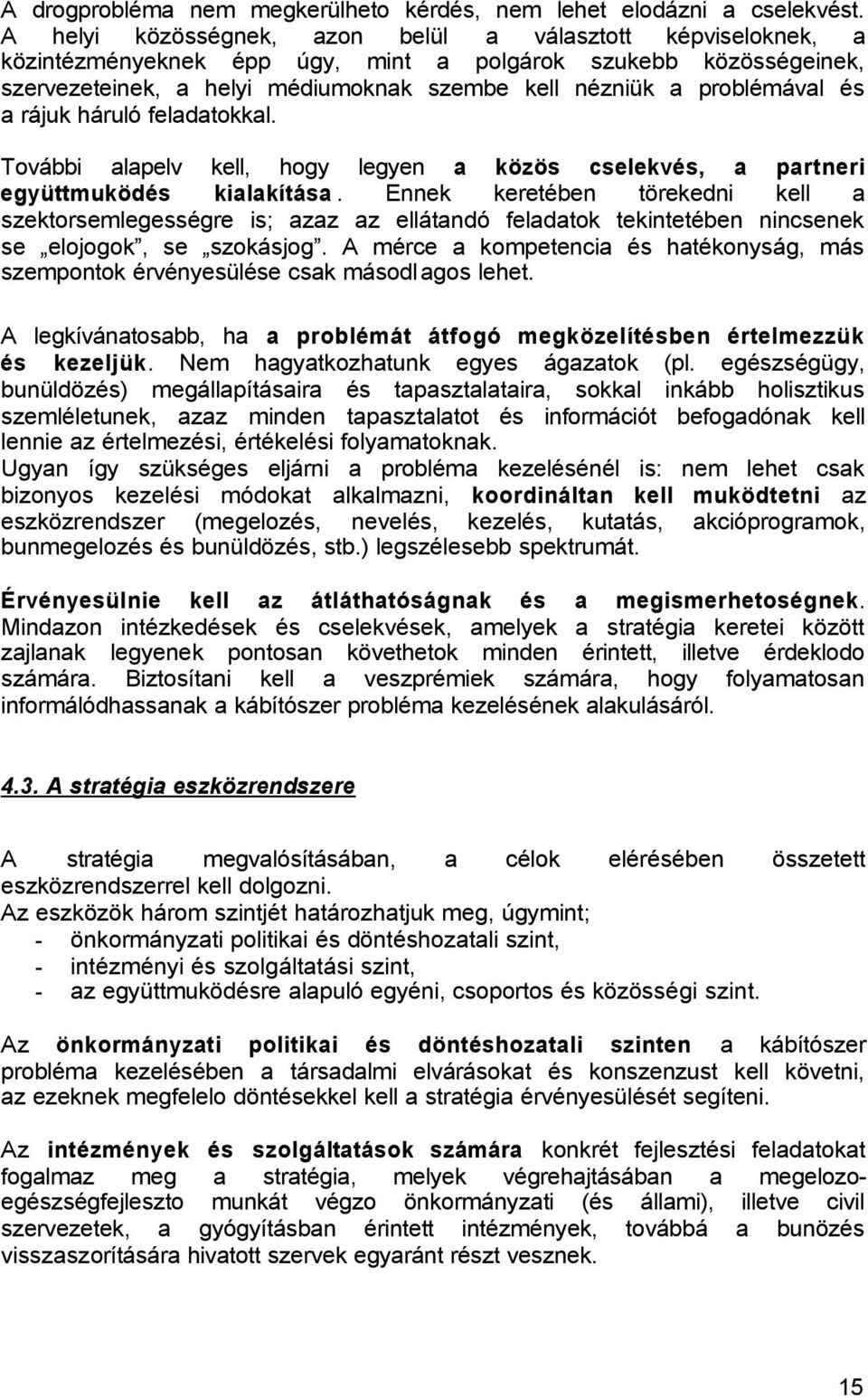 és a rájuk háruló feladatokkal. További alapelv kell, hogy legyen a közös cselekvés, a partneri együttmuködés kialakítása.