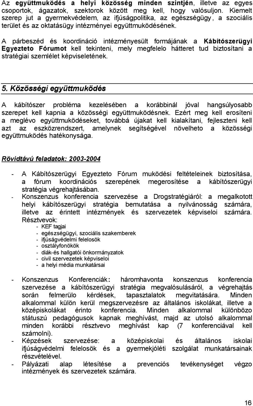 A párbeszéd és koordináció intézményesült formájának a Kábítószerügyi Egyezteto Fórumot kell tekinteni, mely megfelelo hátteret tud biztosítani a stratégiai szemlélet képviseletének. 5.