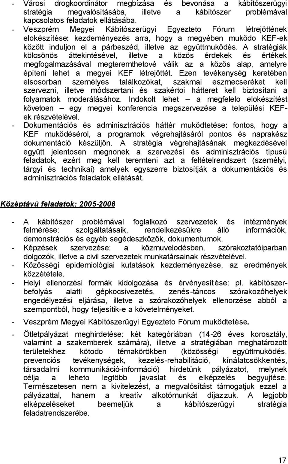 A stratégiák kölcsönös áttekintésével, illetve a közös érdekek és értékek megfogalmazásával megteremthetové válik az a közös alap, amelyre építeni lehet a megyei KEF létrejöttét.