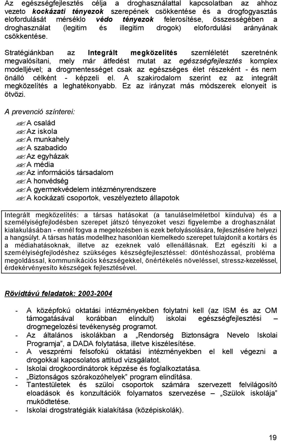 Stratégiánkban az Integrált megközelítés szemléletét szeretnénk megvalósítani, mely már átfedést mutat az egészségfejlesztés komplex modelljével; a drogmentességet csak az egészséges élet részeként -