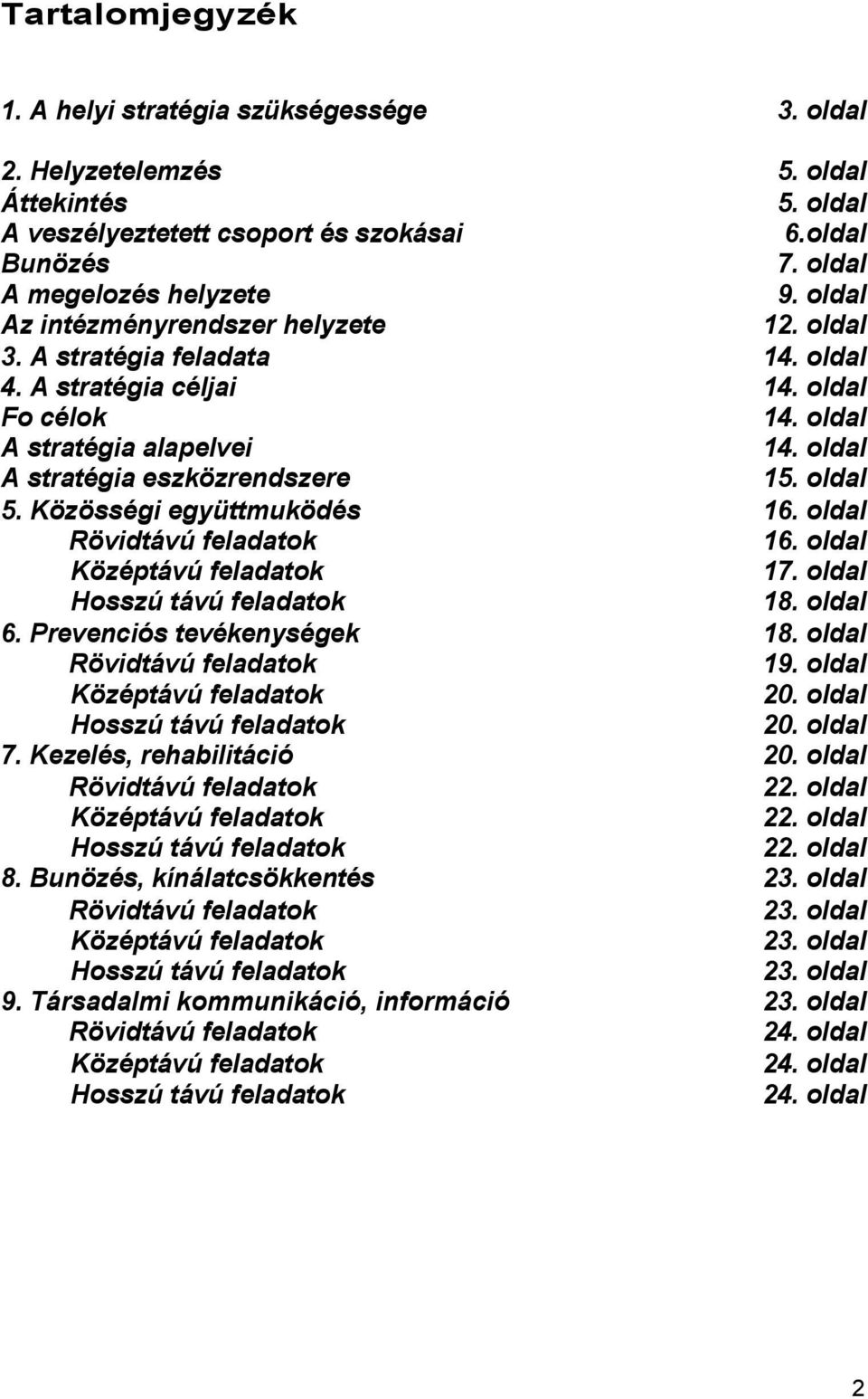 oldal 5. Közösségi együttmuködés 16. oldal Rövidtávú feladatok 16. oldal Középtávú feladatok 17. oldal Hosszú távú feladatok 18. oldal 6. Prevenciós tevékenységek 18. oldal Rövidtávú feladatok 19.