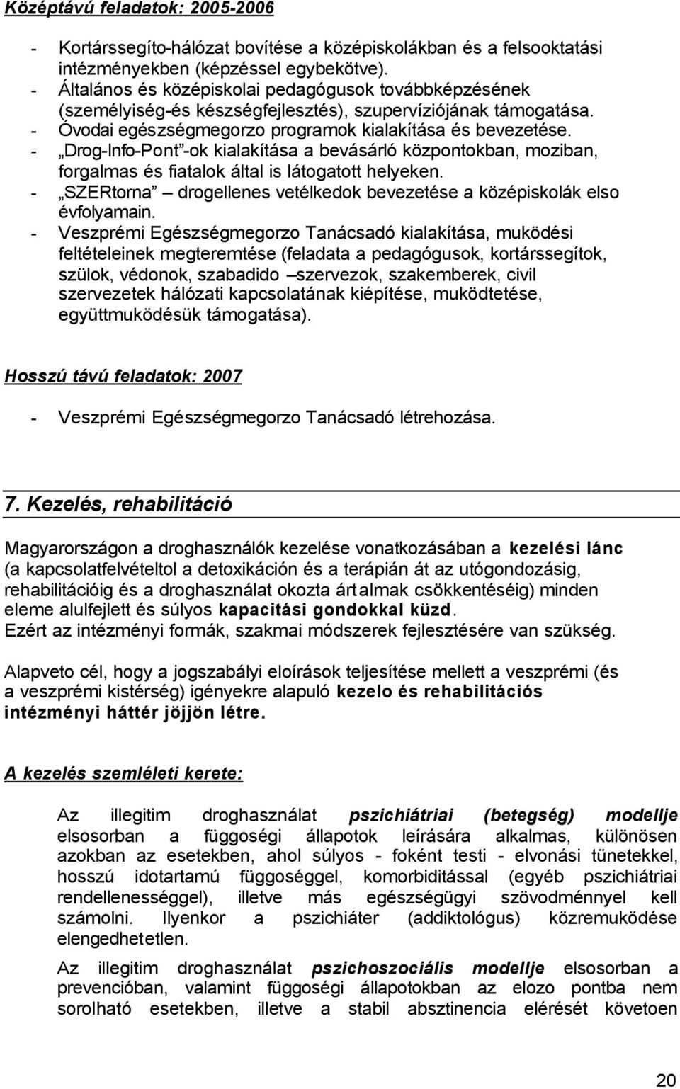 - Drog-Info-Pont -ok kialakítása a bevásárló központokban, moziban, forgalmas és fiatalok által is látogatott helyeken. - SZERtorna drogellenes vetélkedok bevezetése a középiskolák elso évfolyamain.